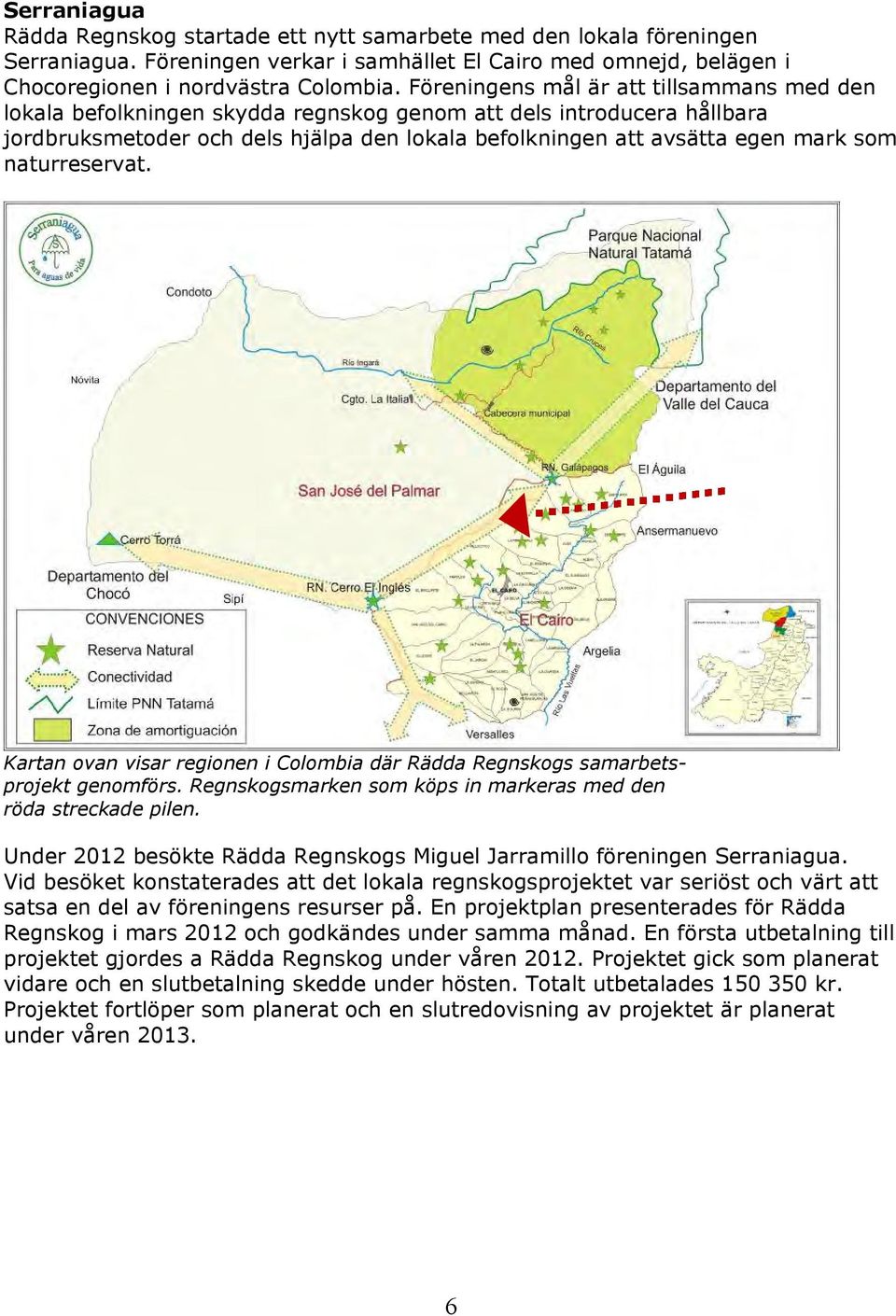 naturreservat. Kartan ovan visar regionen i Colombia där Rädda Regnskogs samarbetsprojekt genomförs. Regnskogsmarken som köps in markeras med den röda streckade pilen.