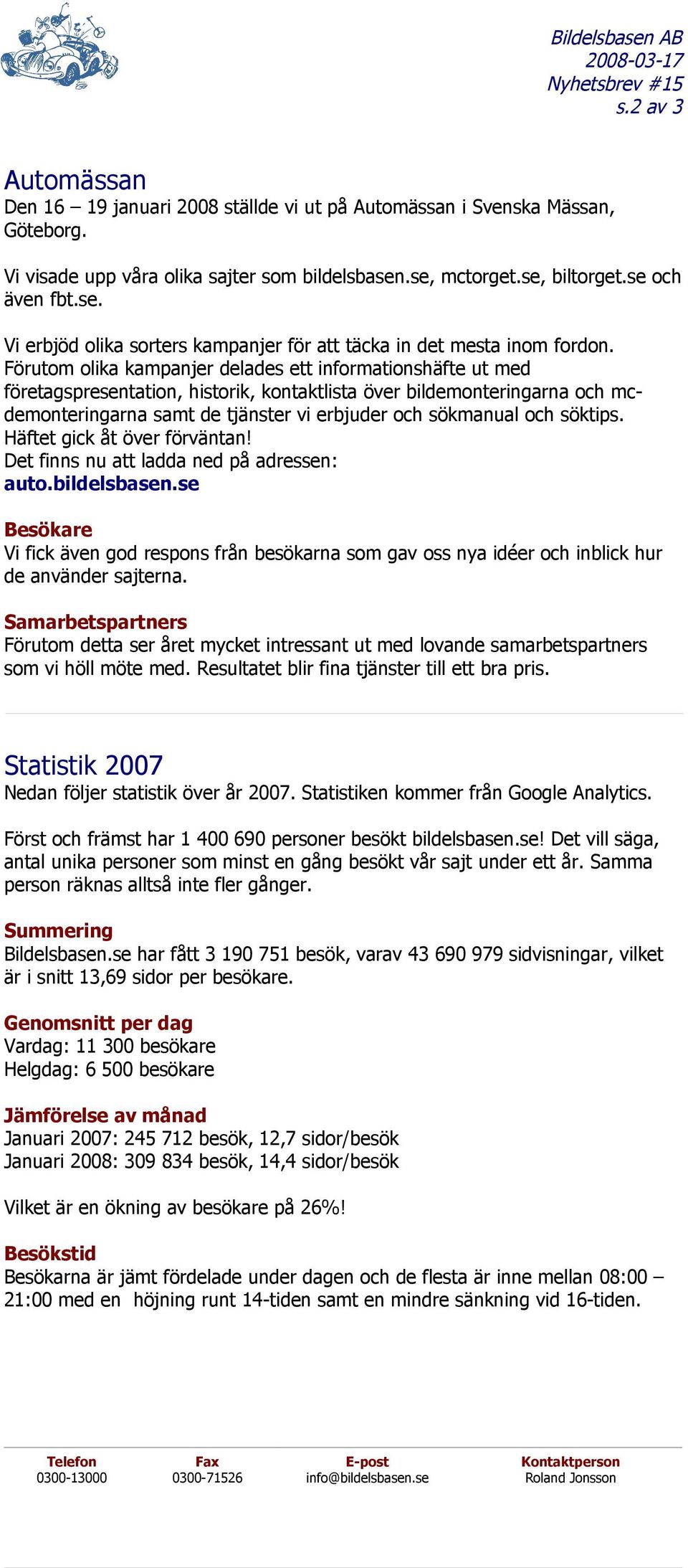 Förutom olika kampanjer delades ett informationshäfte ut med företagspresentation, historik, kontaktlista över bildemonteringarna och mcdemonteringarna samt de tjänster vi erbjuder och sökmanual och