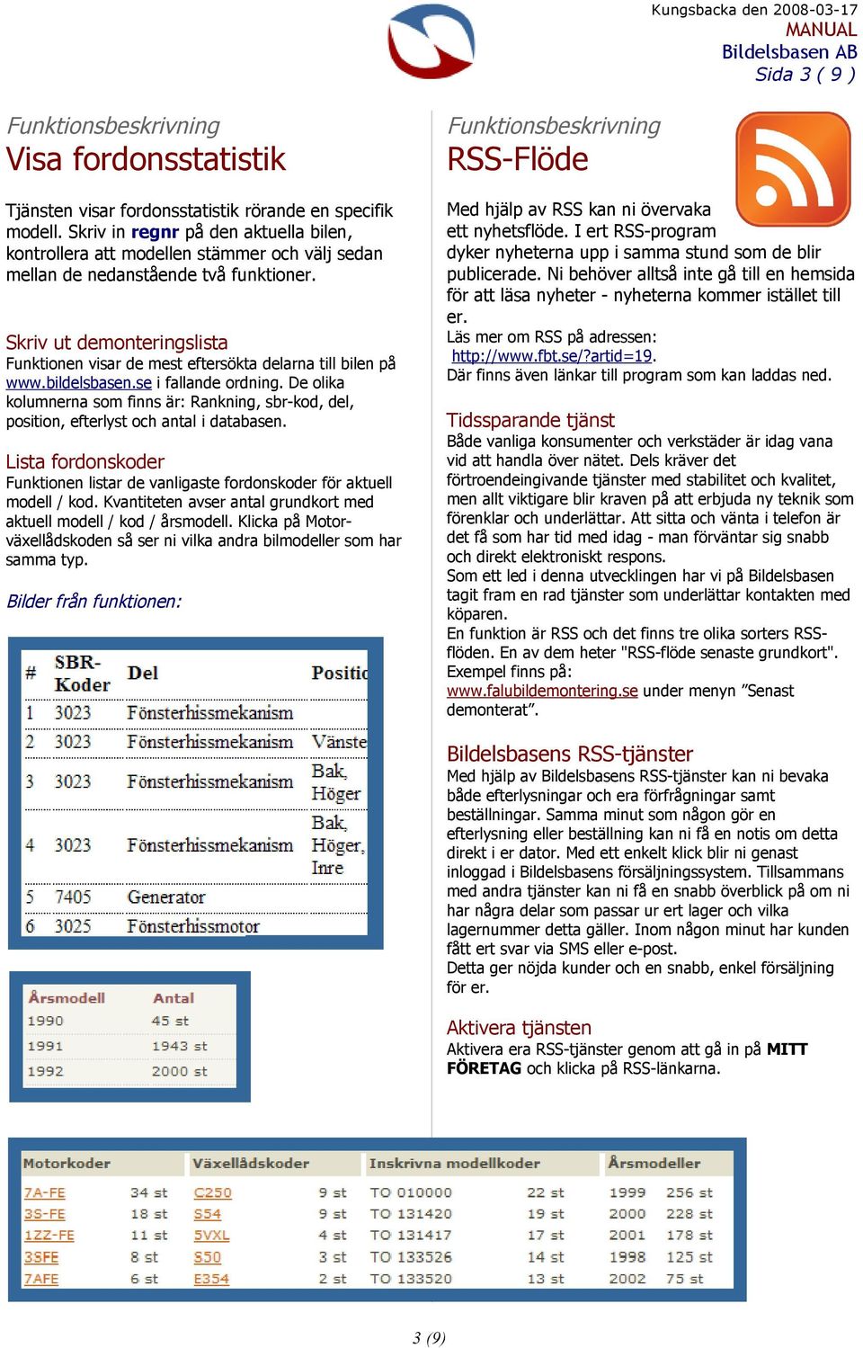 Skriv ut demonteringslista Funktionen visar de mest eftersökta delarna till bilen på www.bildelsbasen.se i fallande ordning.