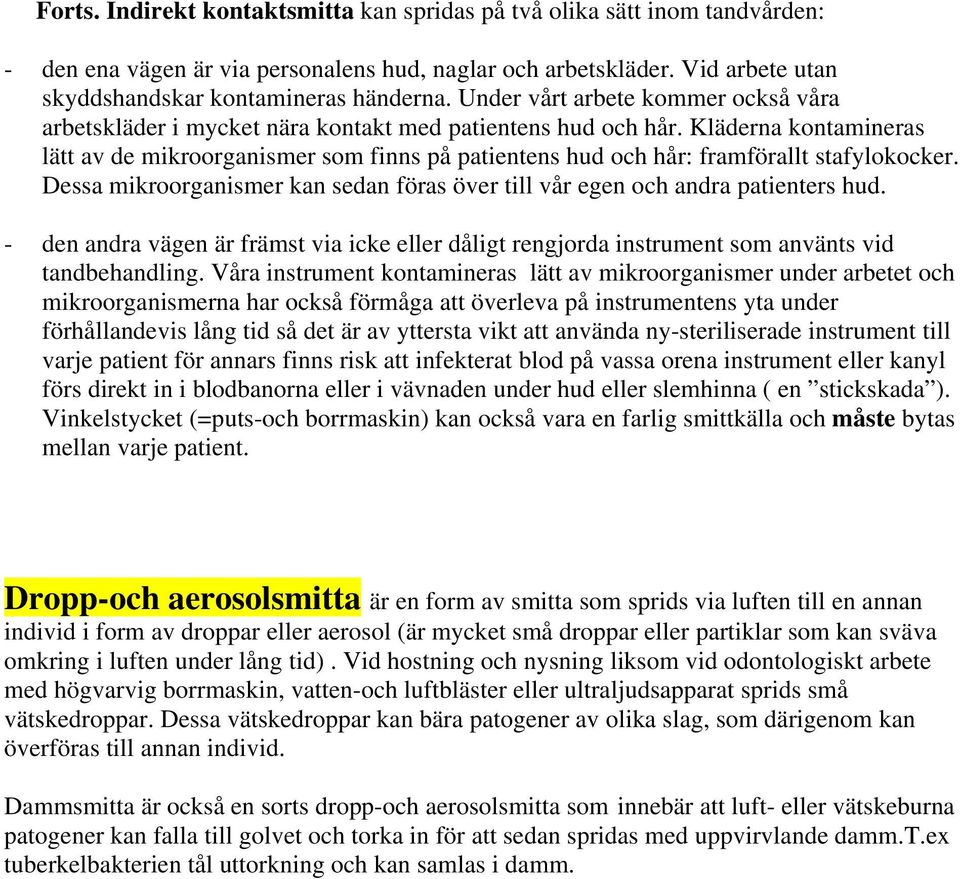 Kläderna kontamineras lätt av de mikroorganismer som finns på patientens hud och hår: framförallt stafylokocker. Dessa mikroorganismer kan sedan föras över till vår egen och andra patienters hud.