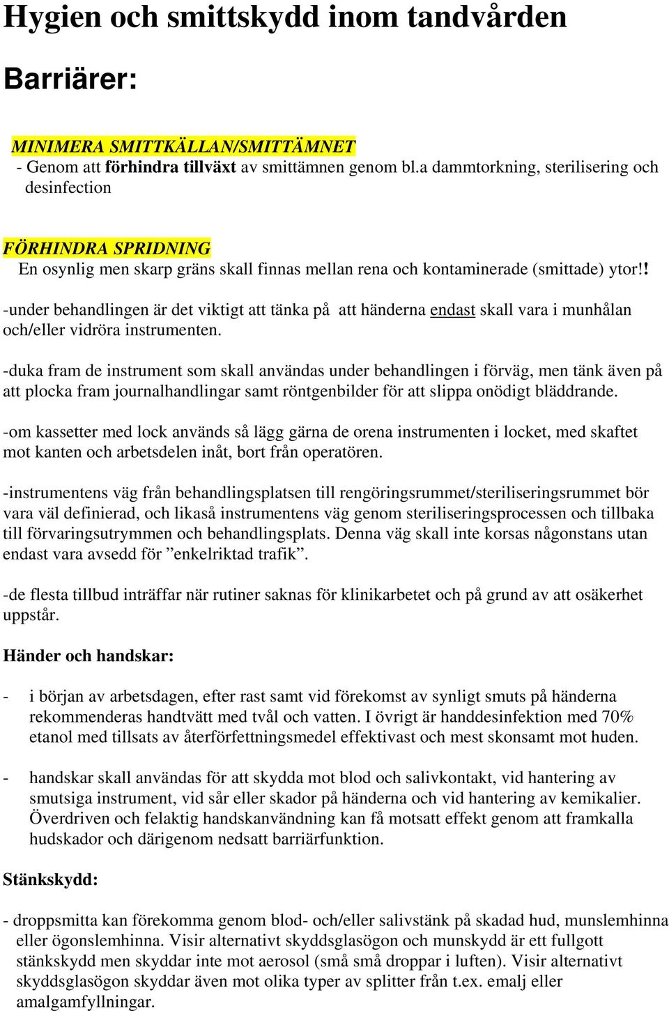 ! -under behandlingen är det viktigt att tänka på att händerna endast skall vara i munhålan och/eller vidröra instrumenten.