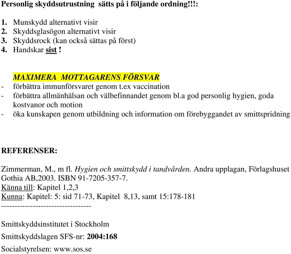 a god personlig hygien, goda kostvanor och motion - öka kunskapen genom utbildning och information om förebyggandet av smittspridning REFERENSER: Zimmerman, M., m fl.