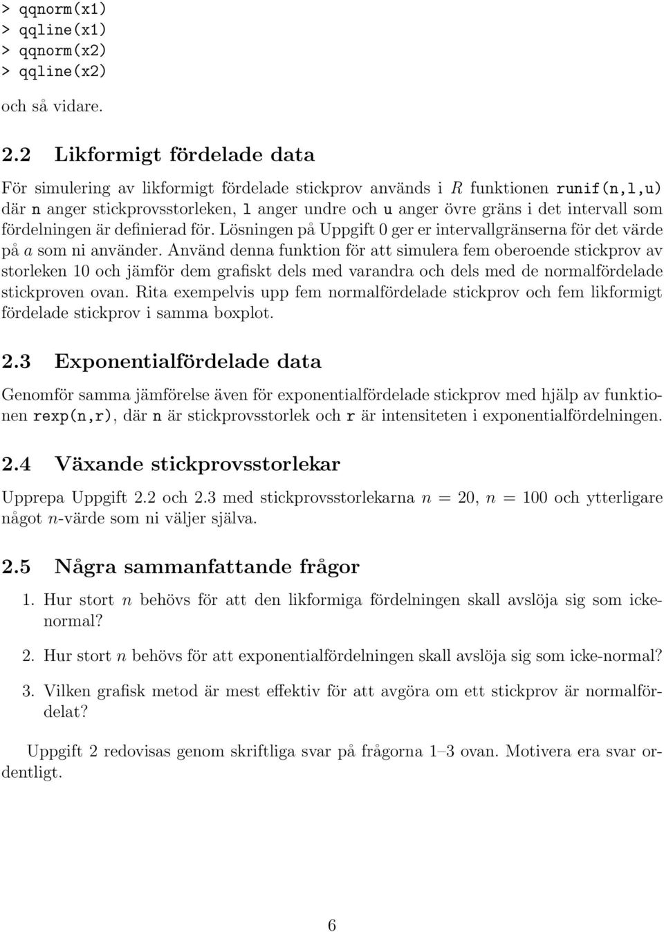 som fördelningen är definierad för. Lösningen på Uppgift 0 ger er intervallgränserna för det värde på a som ni använder.