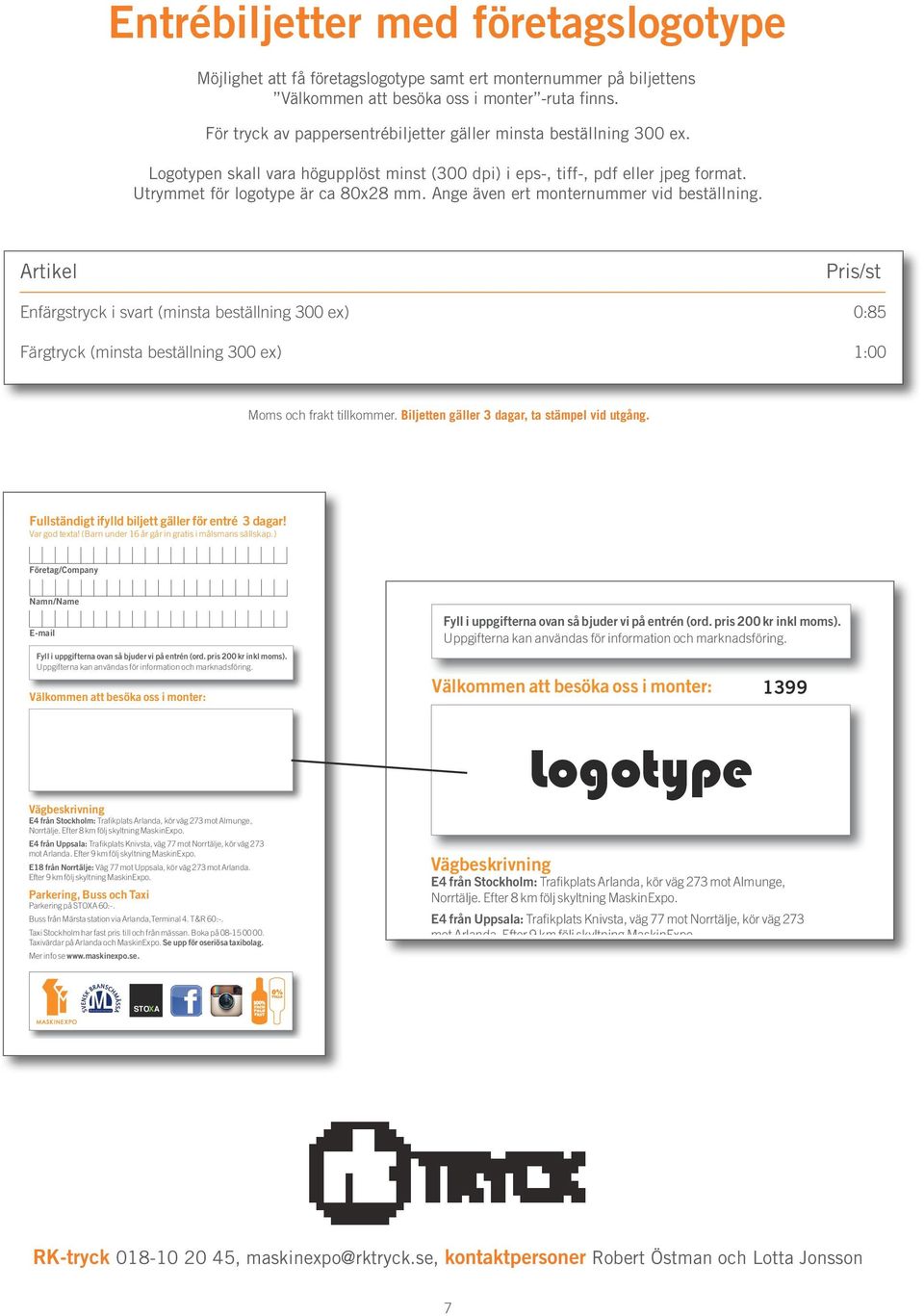 Ange även ert monternummer vid beställning. Enfärgstryck i svart (minsta beställning 300 ex) Färgtryck (minsta beställning 300 ex) 0:85 1:00 Fullständigt ifylld biljett gäller för entré 3 dagar!