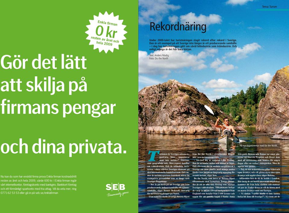 Text: Anders Modig Foto: Do the North På nya kajakäventyr med Do the North. Nu kan du som har enskild firma prova Enkla firman kostnadsfritt resten av året och hela 2009, värde 600 kr.