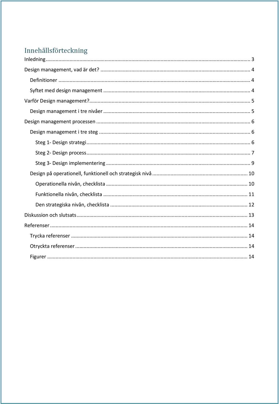 ..7 Steg 3- Design implementering...9 Design på operationell, funktionell och strategisk nivå...10 Operationella nivån, checklista.