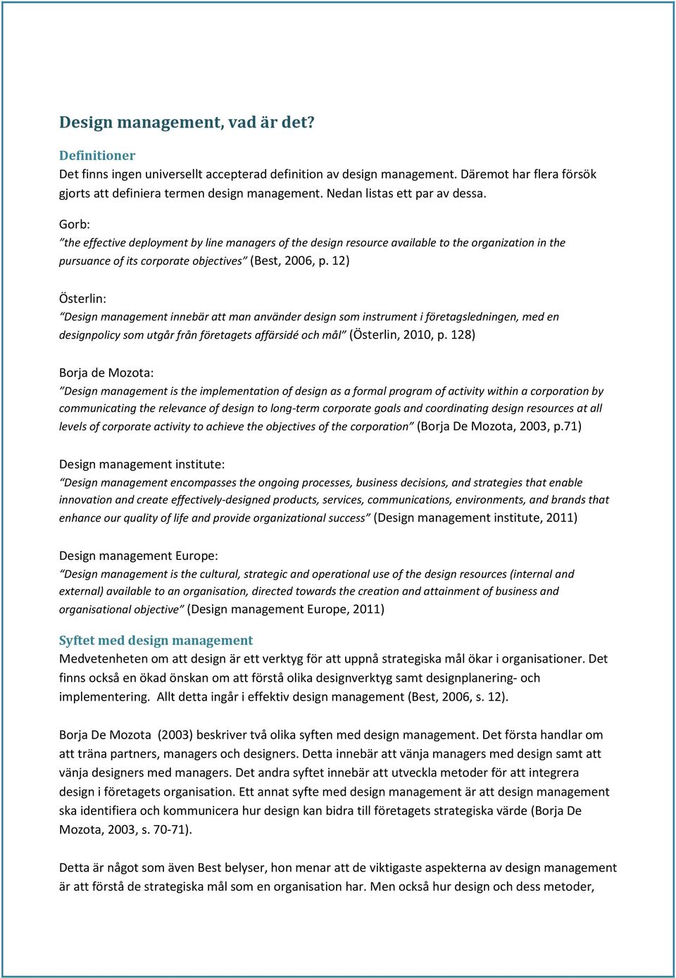 12) Österlin: Design management innebär att man använder design som instrument i företagsledningen, med en designpolicy som utgår från företagets affärsidé och mål (Österlin, 2010, p.