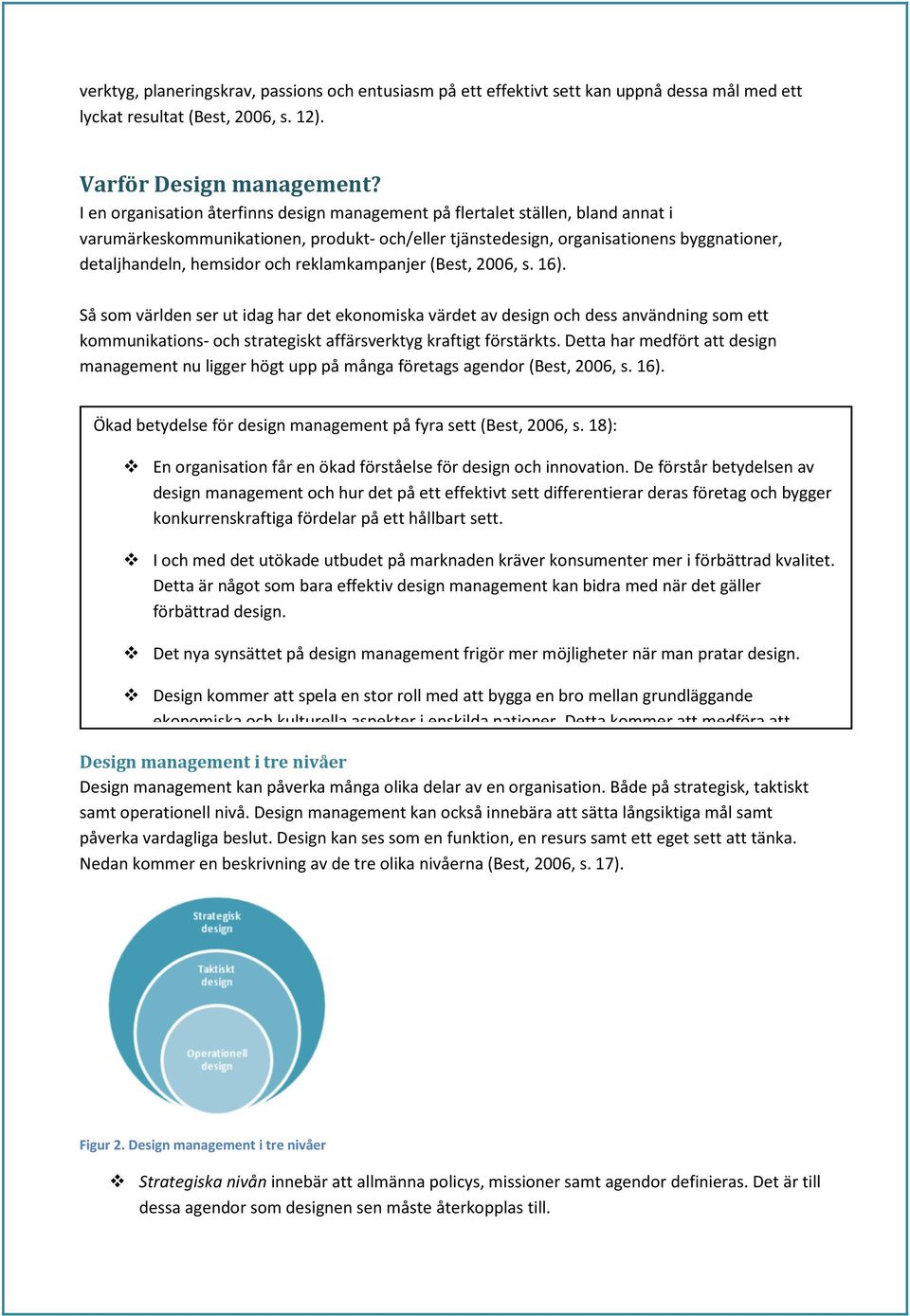 och reklamkampanjer (Best, 2006, s. 16). Så som världen ser ut idag har det ekonomiska värdet av design och dess användning som ett kommunikations- och strategiskt affärsverktyg kraftigt förstärkts.