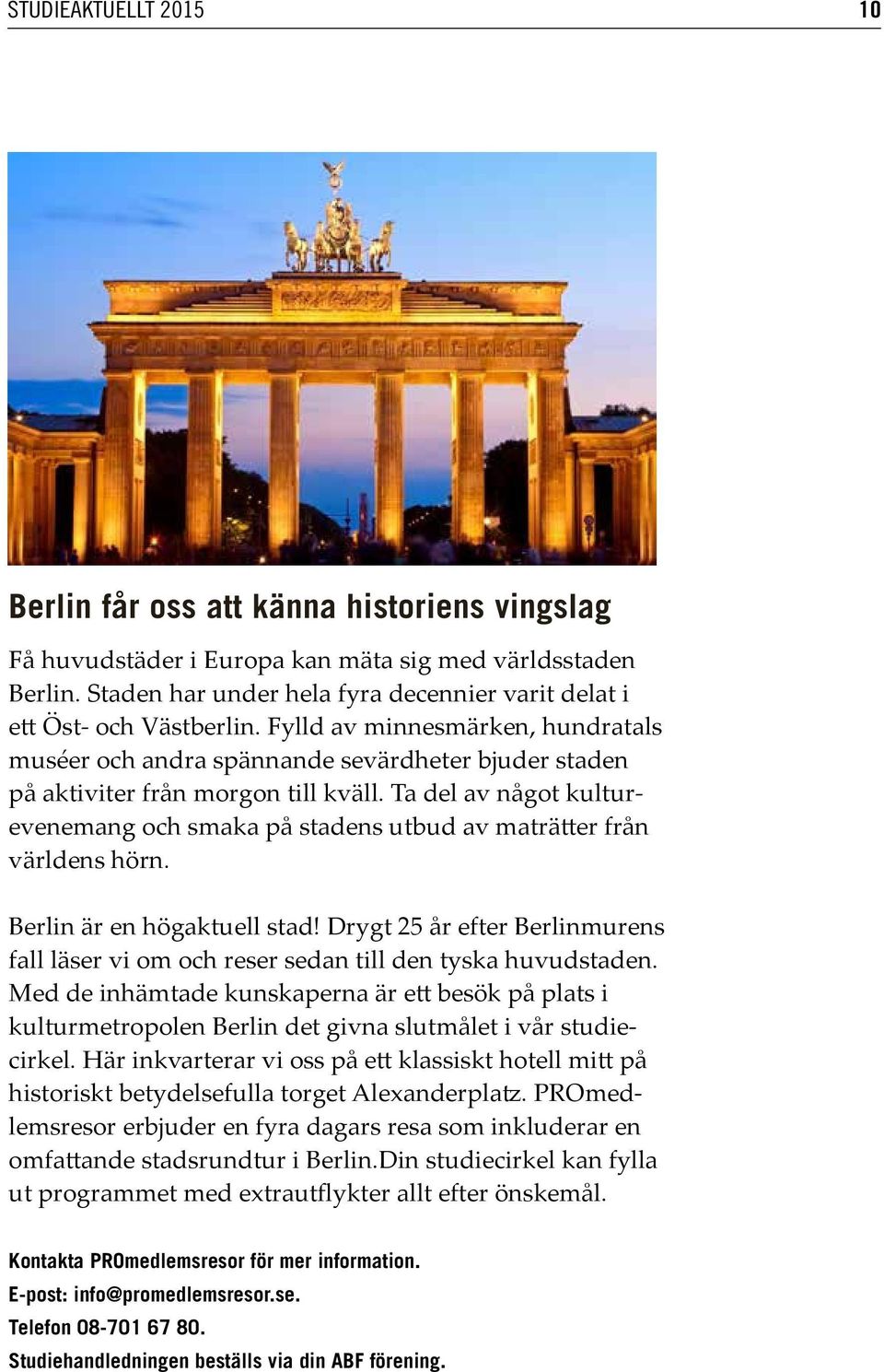 Ta del av något kulturevenemang och smaka på stadens utbud av maträtter från världens hörn. Berlin är en högaktuell stad!