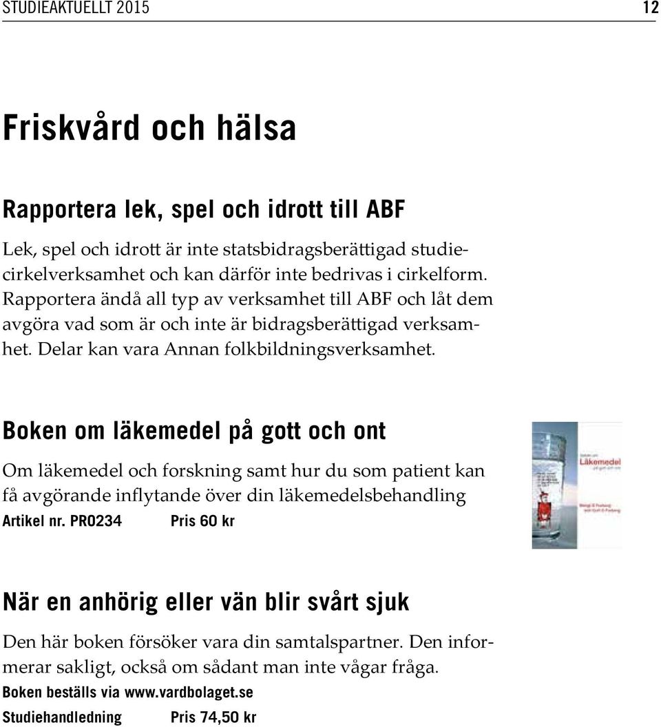 Boken om läkemedel på gott och ont Om läkemedel och forskning samt hur du som patient kan få avgörande inflytande över din läkemedelsbehandling Artikel nr.