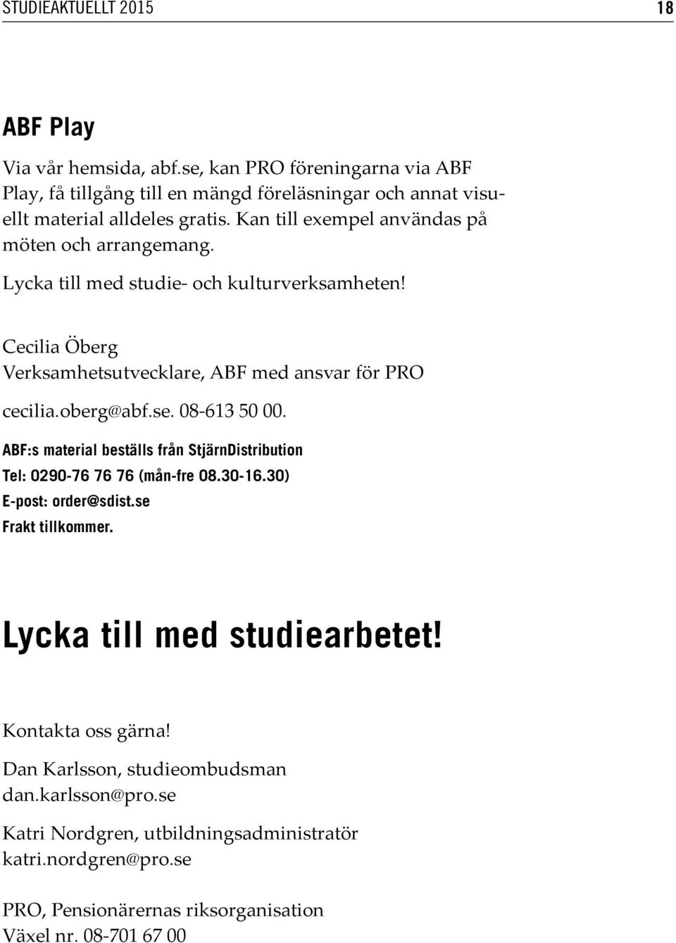 08-613 50 00. ABF:s material beställs från StjärnDistribution Tel: 0290-76 76 76 (mån-fre 08.30-16.30) E-post: order@sdist.se Frakt tillkommer. Lycka till med studiearbetet!