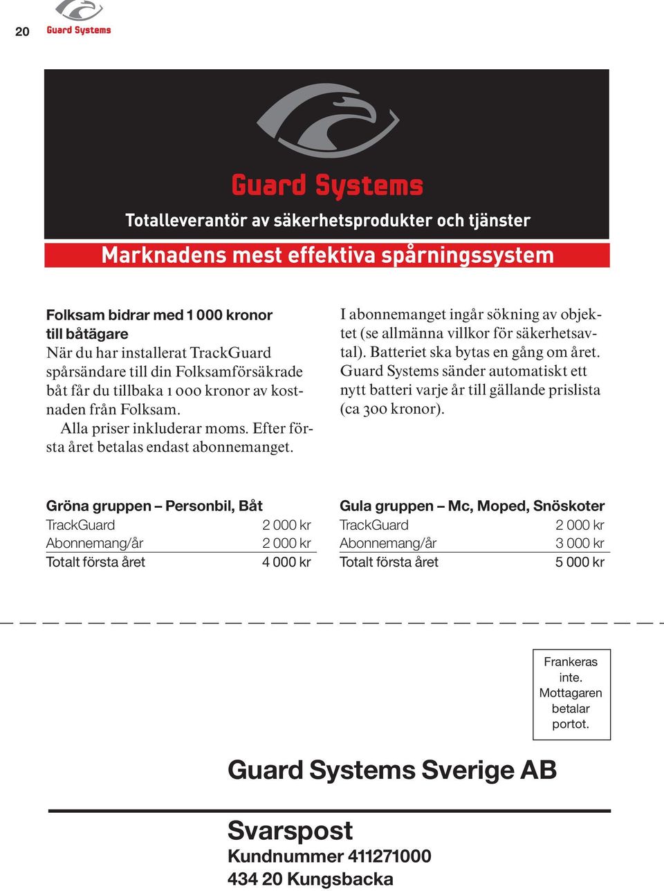 Guard Systems sänder automatiskt ett nytt batteri varje år till gällande prislista (ca 300 kronor).