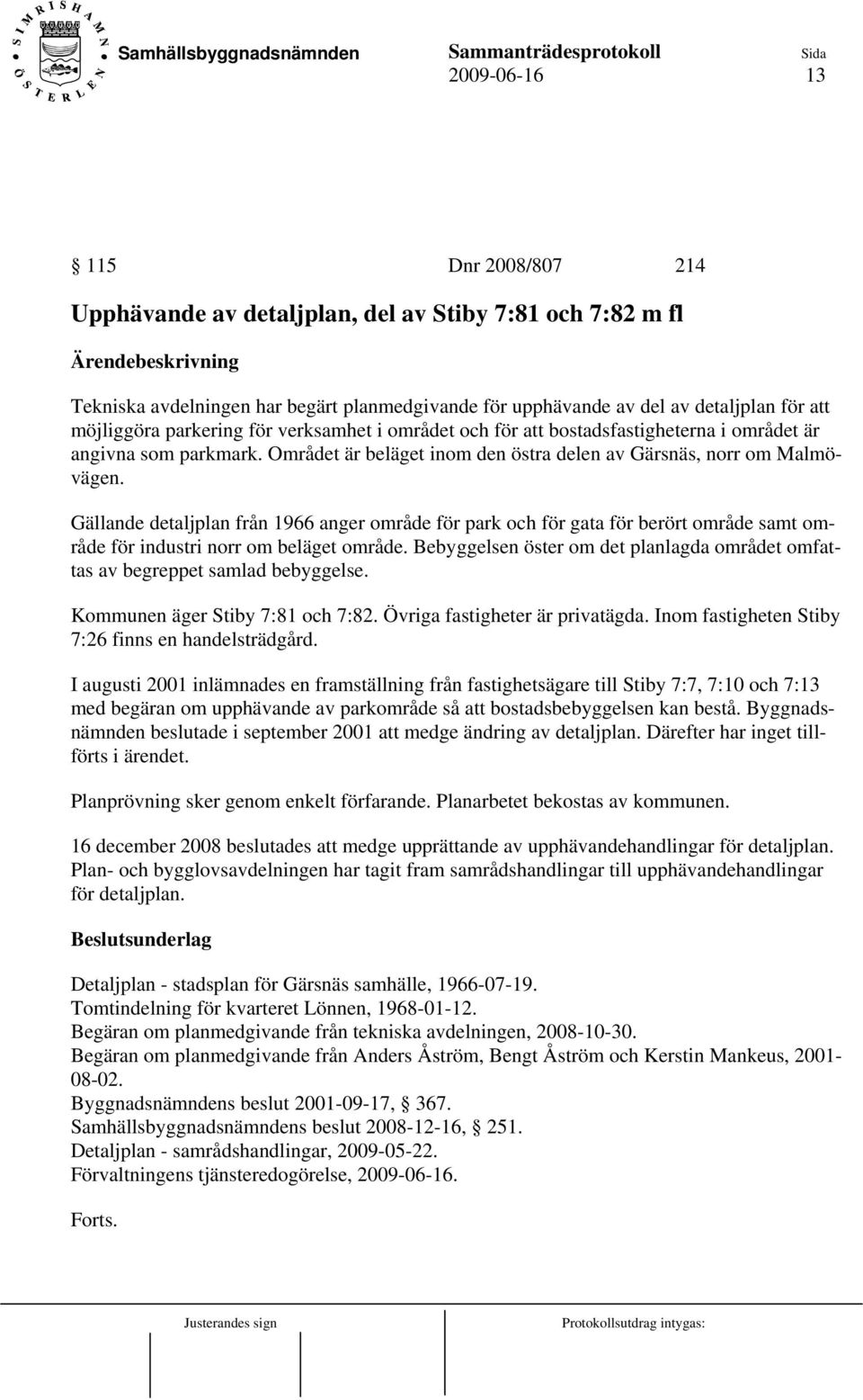 Gällande detaljplan från 1966 anger område för park och för gata för berört område samt område för industri norr om beläget område.