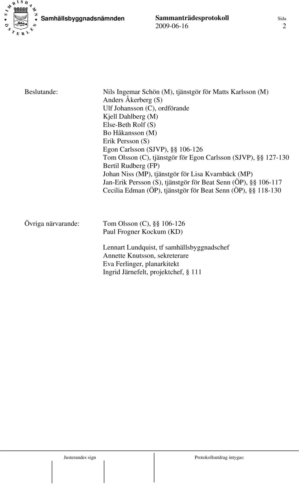 för Lisa Kvarnbäck (MP) Jan-Erik Persson (S), tjänstgör för Beat Senn (ÖP), 106-117 Cecilia Edman (ÖP), tjänstgör för Beat Senn (ÖP), 118-130 Övriga närvarande: Tom Olsson