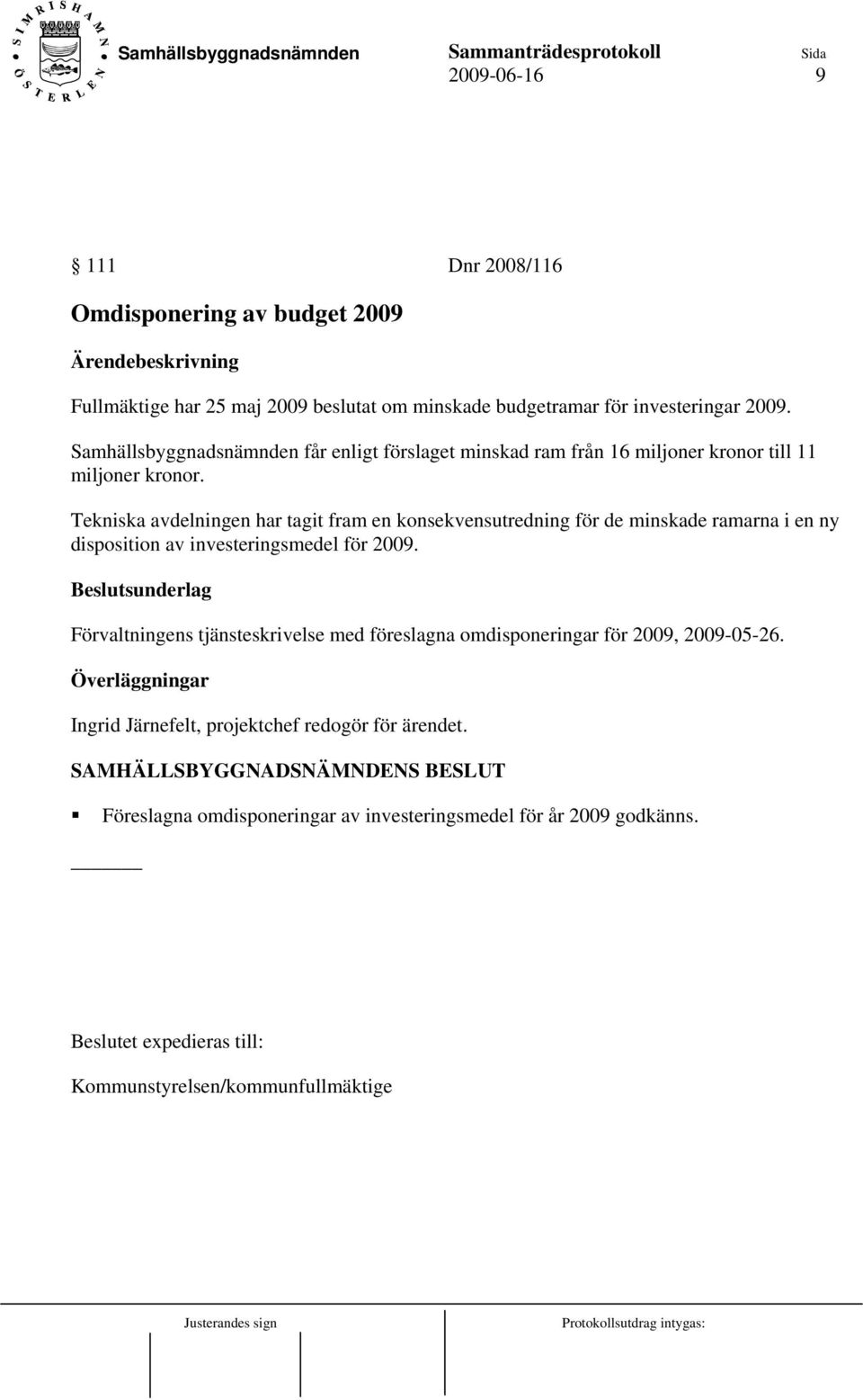 Tekniska avdelningen har tagit fram en konsekvensutredning för de minskade ramarna i en ny disposition av investeringsmedel för 2009.