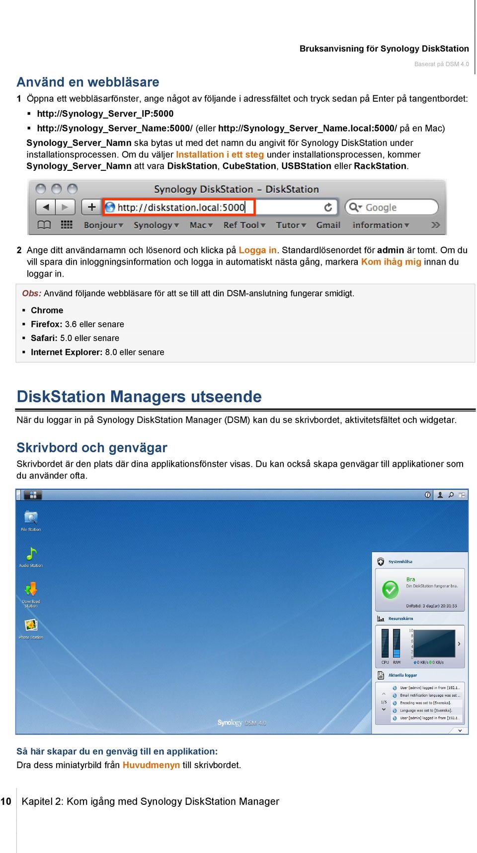 local:5000/ på en Mac) Synology_Server_Namn ska bytas ut med det namn du angivit för Synology DiskStation under installationsprocessen.