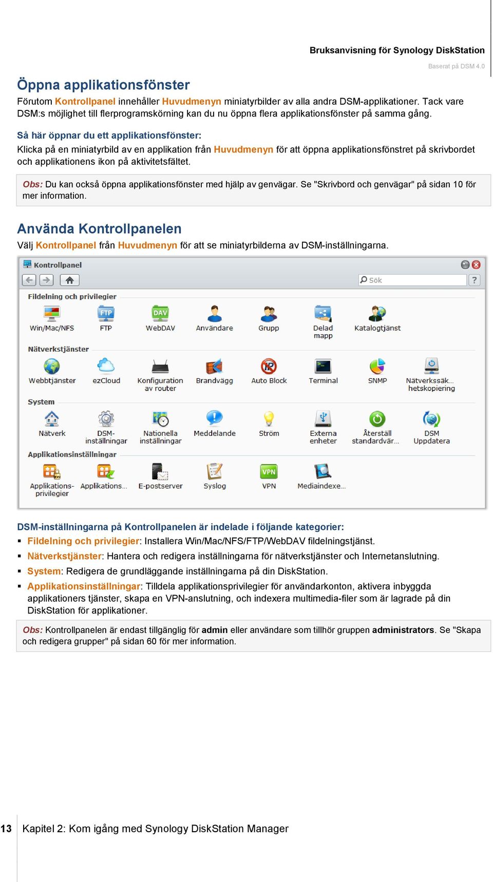 Så här öppnar du ett applikationsfönster: Klicka på en miniatyrbild av en applikation från Huvudmenyn för att öppna applikationsfönstret på skrivbordet och applikationens ikon på aktivitetsfältet.