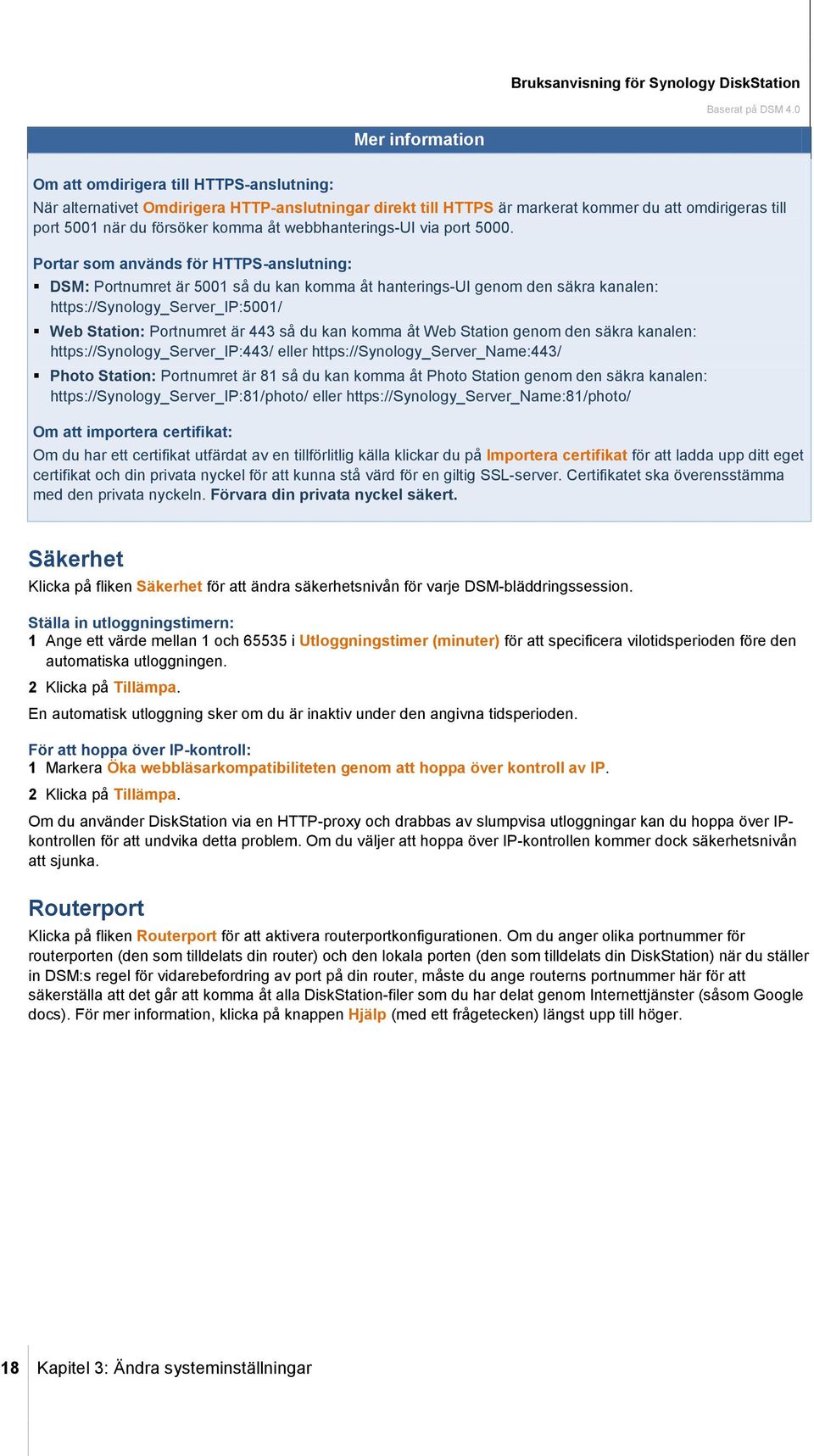 Portar som används för HTTPS-anslutning: DSM: Portnumret är 5001 så du kan komma åt hanterings-ui genom den säkra kanalen: https://synology_server_ip:5001/ Web Station: Portnumret är 443 så du kan