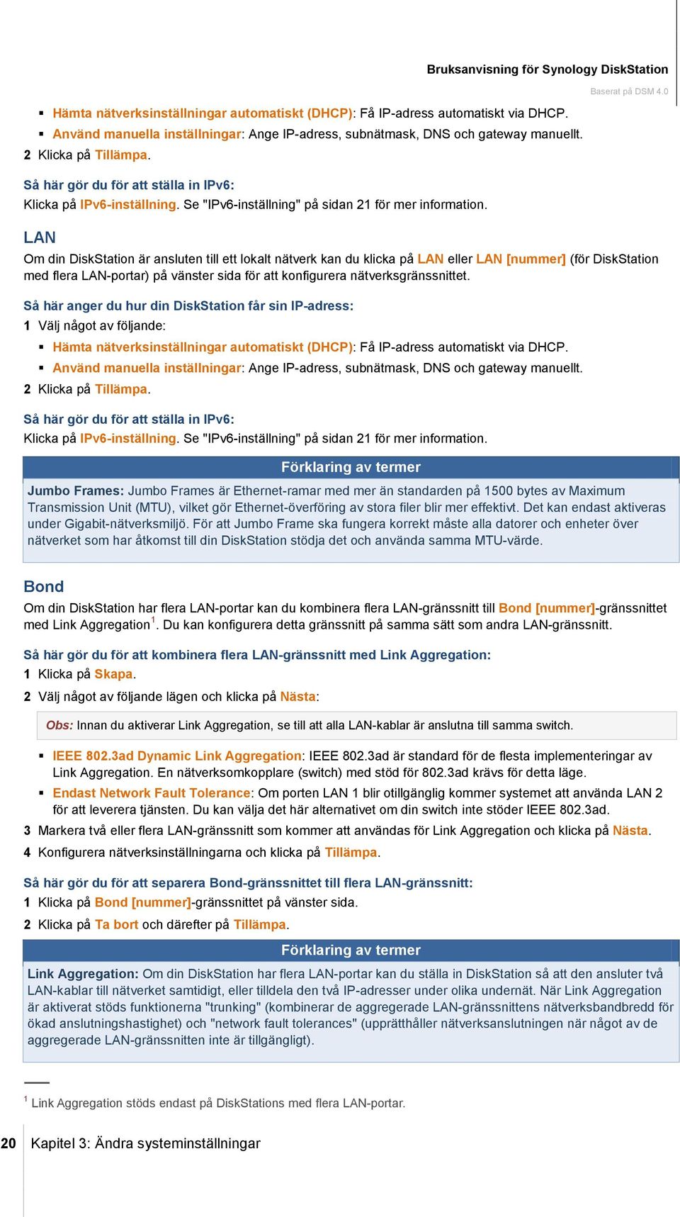 Se "IPv6-inställning" på sidan 21 för mer information.