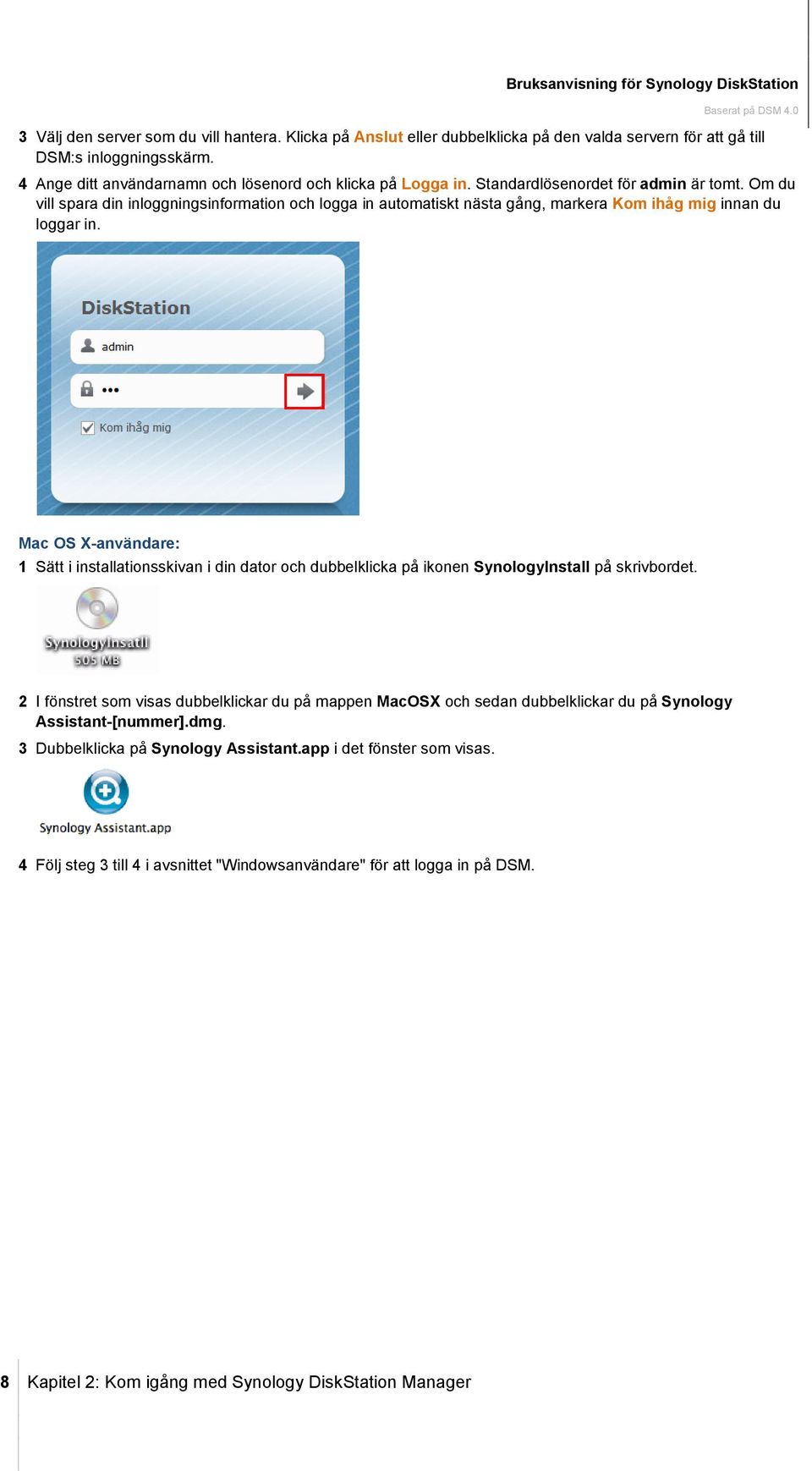 Om du vill spara din inloggningsinformation och logga in automatiskt nästa gång, markera Kom ihåg mig innan du loggar in.