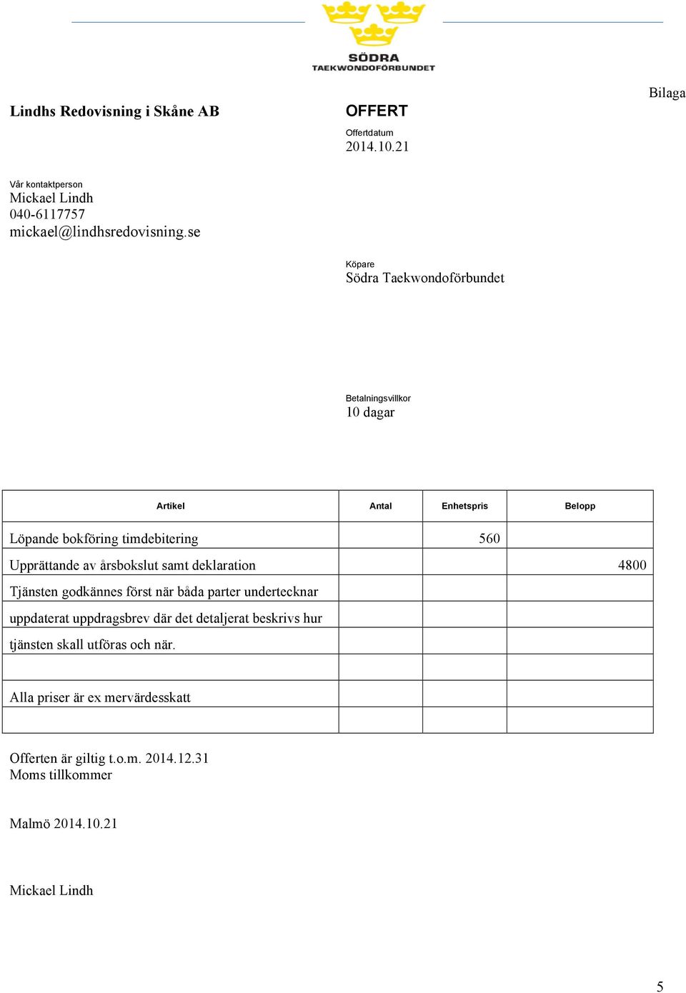 av årsbokslut samt deklaration 4800 Tjänsten godkännes först när båda parter undertecknar uppdaterat uppdragsbrev där det detaljerat beskrivs