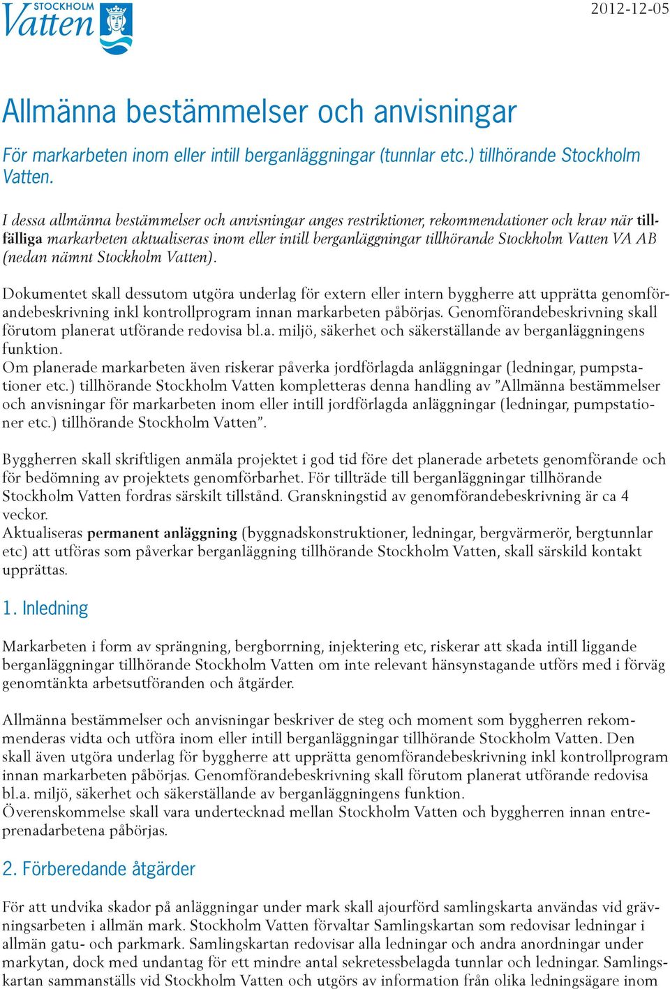 VA AB (nedan nämnt Stockholm Vatten). Dokumentet skall dessutom utgöra underlag för extern eller intern byggherre att upprätta genomförandebeskrivning inkl kontrollprogram innan markarbeten påbörjas.