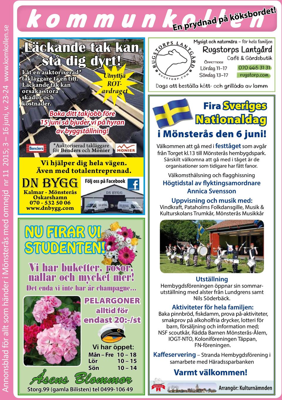 Kalmar - Mönsterås Oskarshamn 070-532 50 06 www.dnbygg.com *Auktoriserad takläggare för Benders och Monier Följ oss på Facebook nu firar vi studenten! Vi har buketter, rosor, nallar och mycket mer!