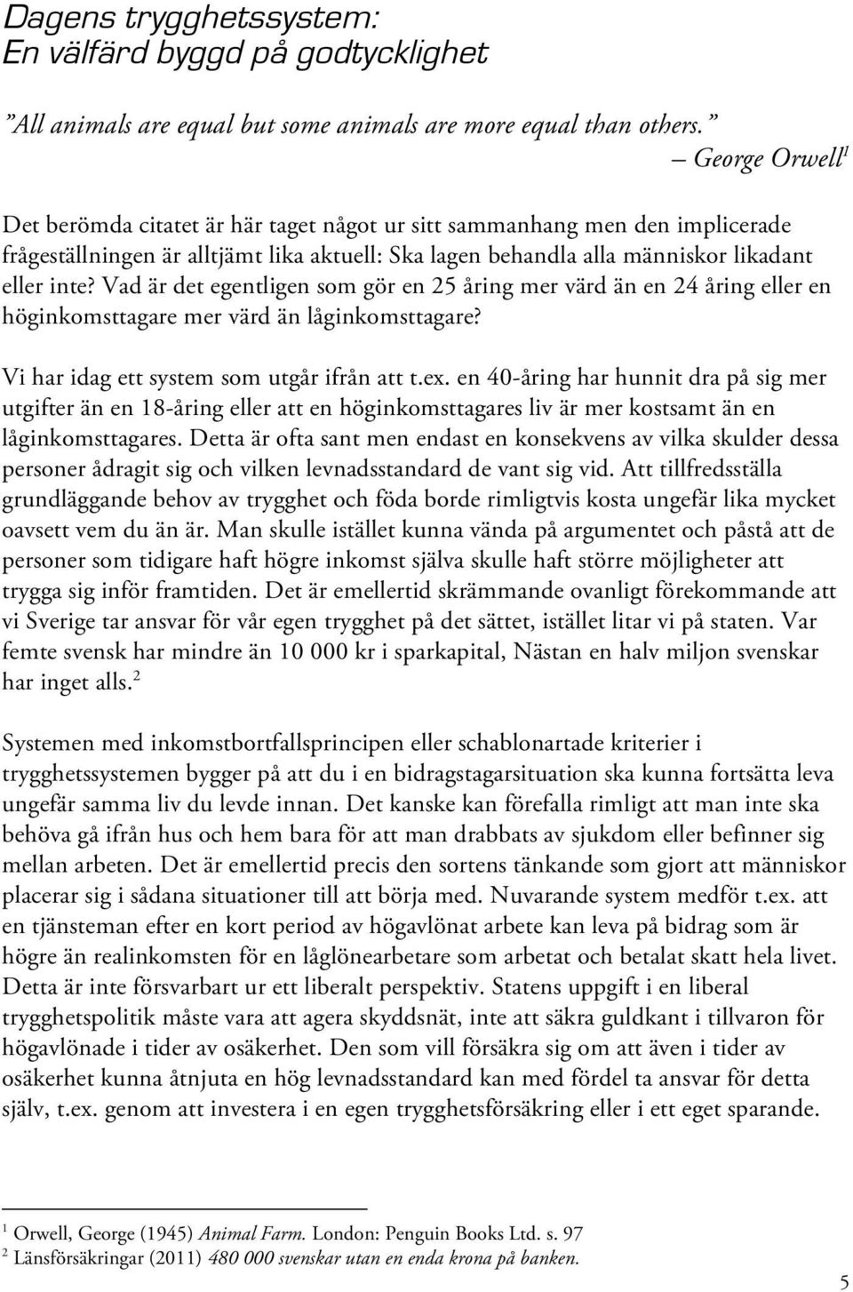 Vad är det egentligen som gör en 25 åring mer värd än en 24 åring eller en höginkomsttagare mer värd än låginkomsttagare? Vi har idag ett system som utgår ifrån att t.ex.