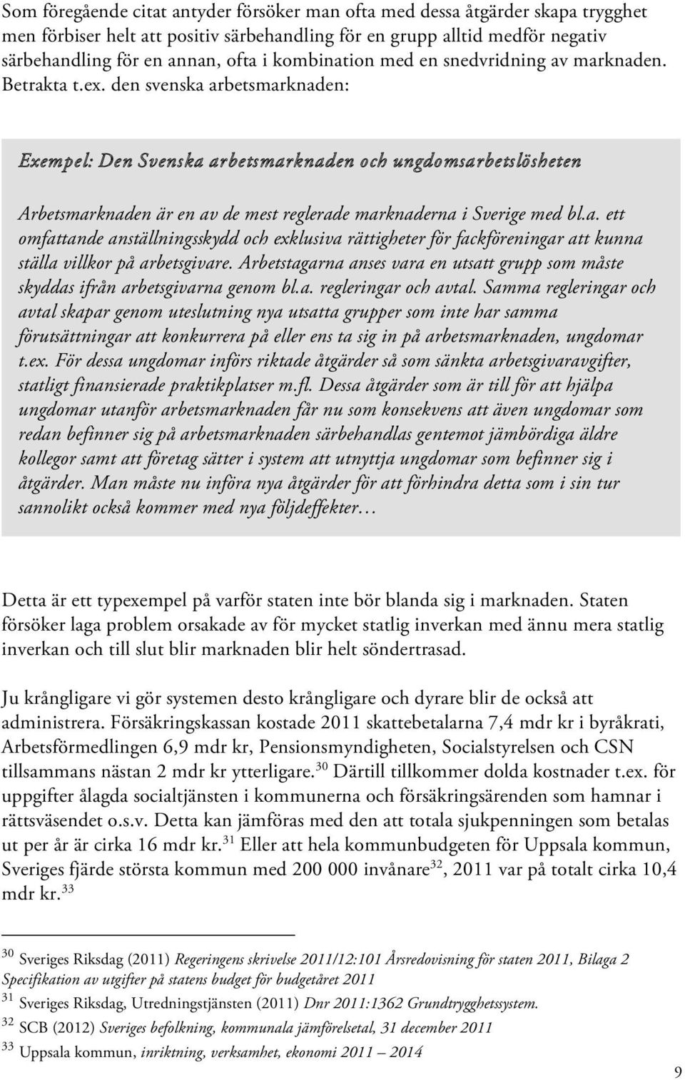 den svenska arbetsmarknaden: Exempel: Den Svenska arbetsmarknaden och ungdomsarbetslösheten Arbetsmarknaden är en av de mest reglerade marknaderna i Sverige med bl.a. ett omfattande anställningsskydd och exklusiva rättigheter för fackföreningar att kunna ställa villkor på arbetsgivare.