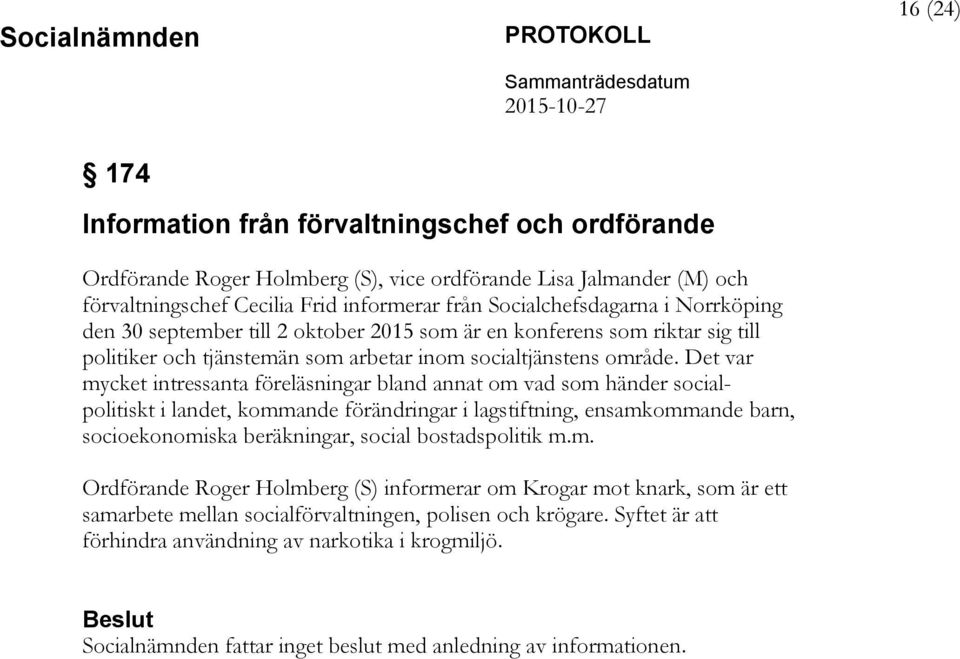 Det var mycket intressanta föreläsningar bland annat om vad som händer socialpolitiskt i landet, kommande förändringar i lagstiftning, ensamkommande barn, socioekonomiska beräkningar, social