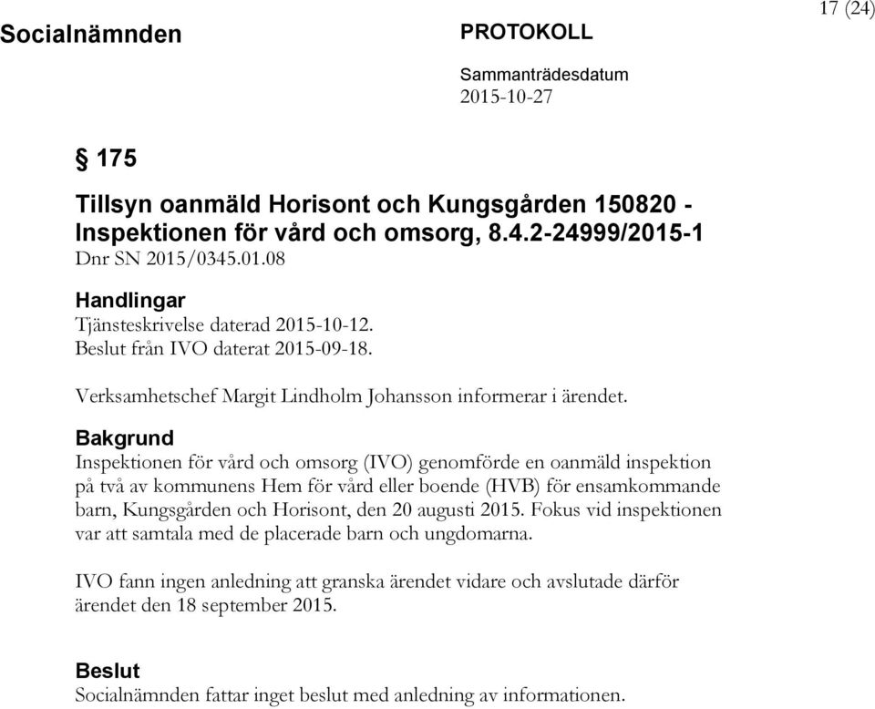 Bakgrund Inspektionen för vård och omsorg (IVO) genomförde en oanmäld inspektion på två av kommunens Hem för vård eller boende (HVB) för ensamkommande barn, Kungsgården och Horisont,