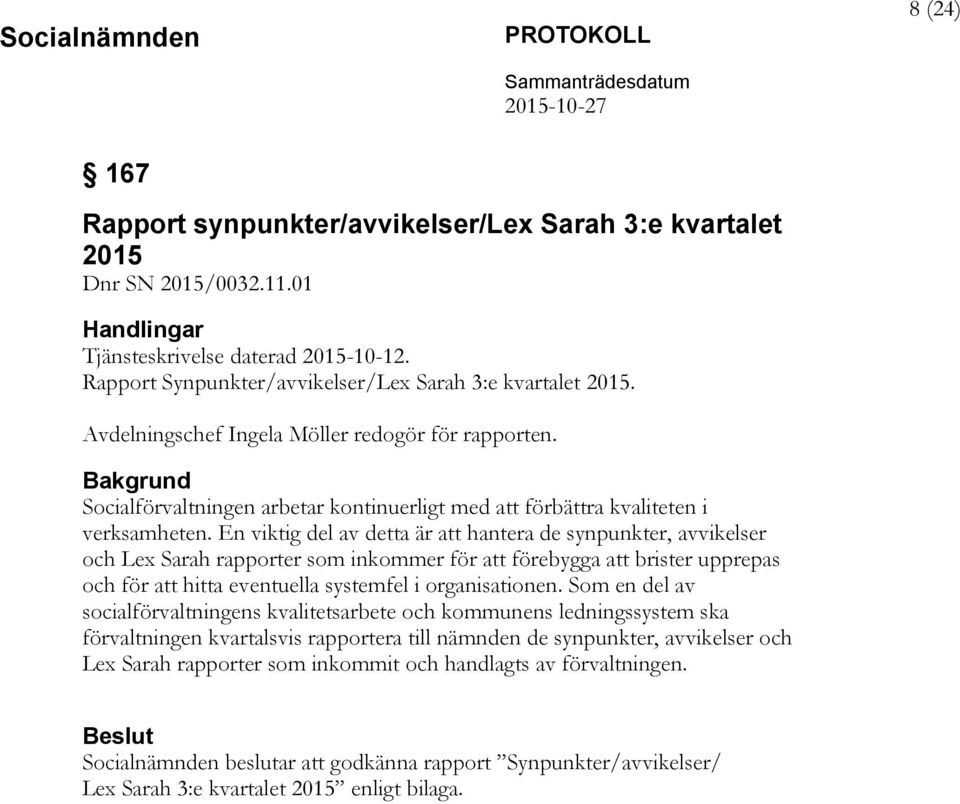 En viktig del av detta är att hantera de synpunkter, avvikelser och Lex Sarah rapporter som inkommer för att förebygga att brister upprepas och för att hitta eventuella systemfel i organisationen.