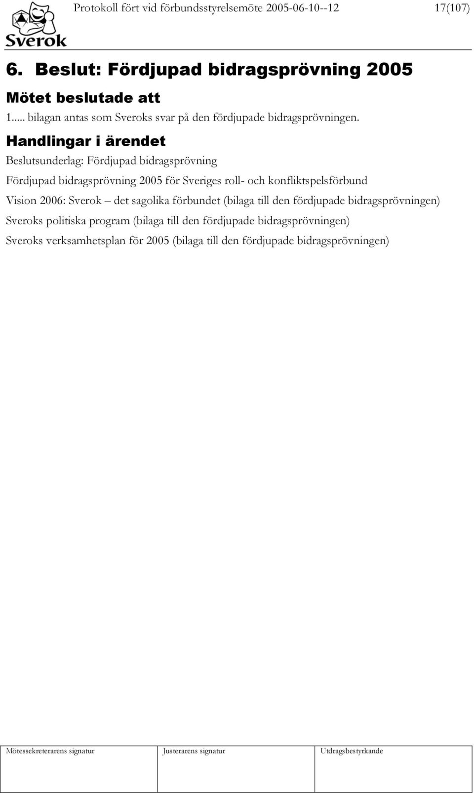 Handlingar i ärendet Beslutsunderlag: Fördjupad bidragsprövning Fördjupad bidragsprövning 2005 för Sveriges roll- och konfliktspelsförbund