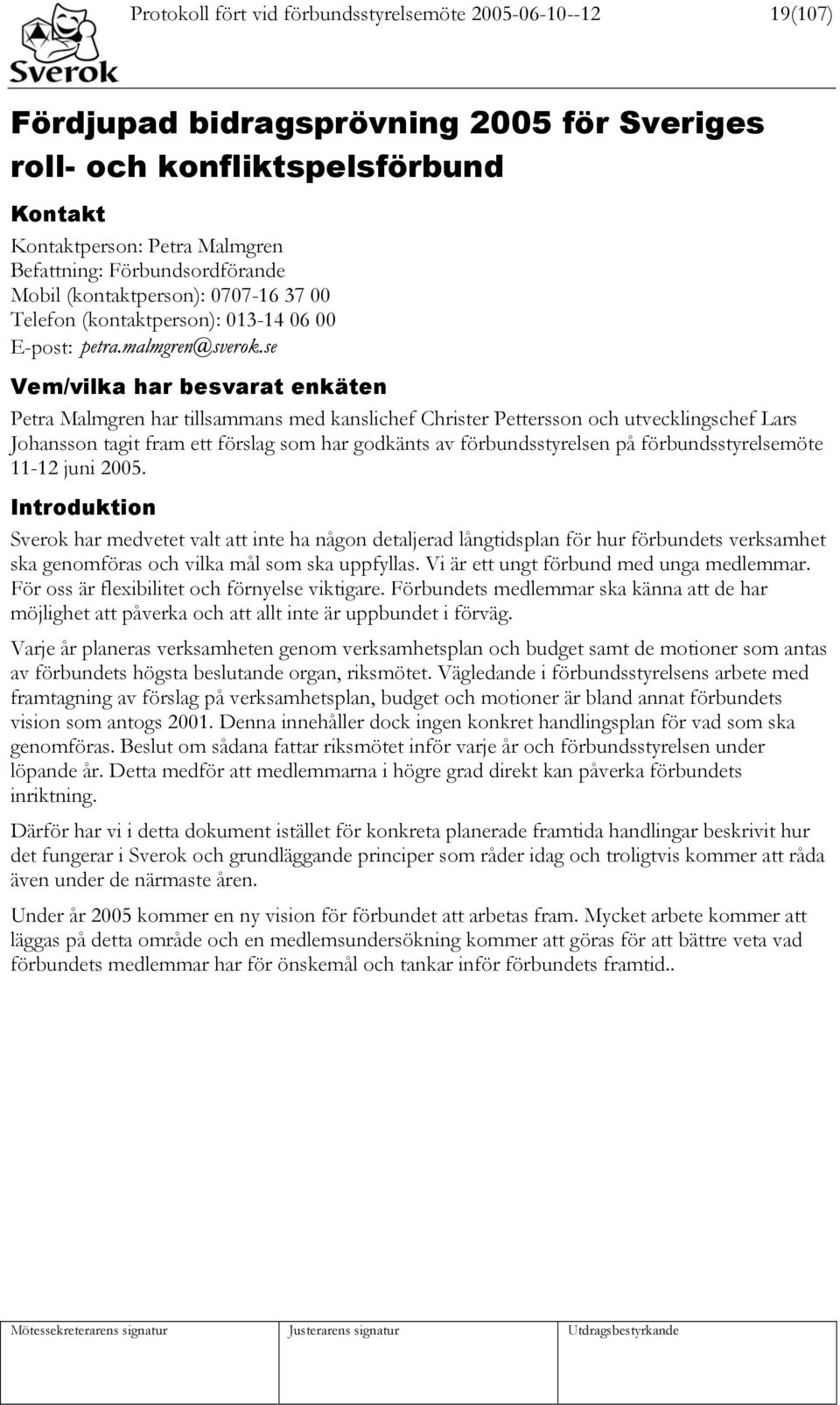 och utvecklingschef Lars Johansson tagit fram ett förslag som har godkänts av förbundsstyrelsen på förbundsstyrelsemöte 11-12 juni 2005.