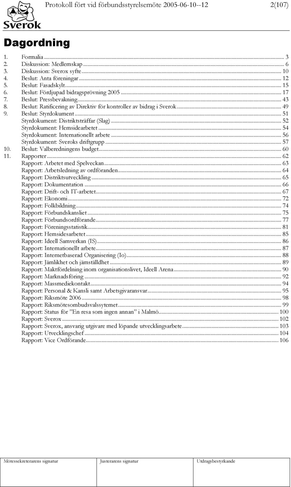 Beslut: Styrdokument... 51 Styrdokument: Distriktsträffar (Slag)... 52 Styrdokument: Hemsidearbetet... 54 Styrdokument: Internationellt arbete... 56 Styrdokument: Sveroks driftgrupp... 57 10.