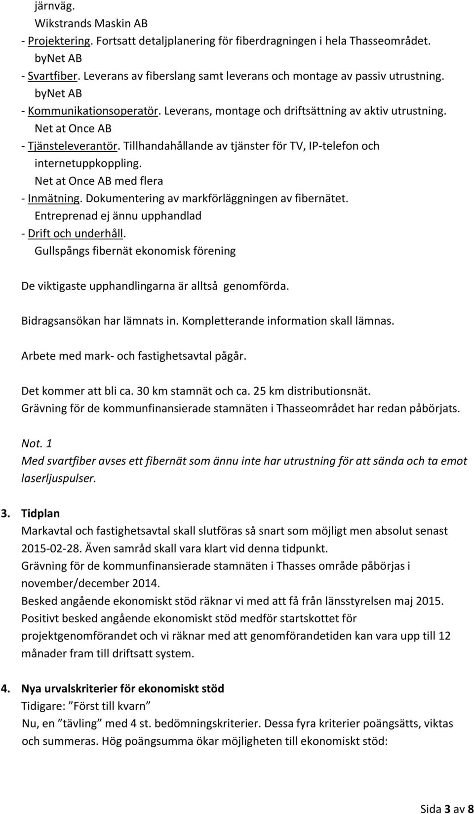 Tillhandahållande av tjänster för TV, IP-telefon och internetuppkoppling. Net at Once AB med flera - Inmätning. Dokumentering av markförläggningen av fibernätet.