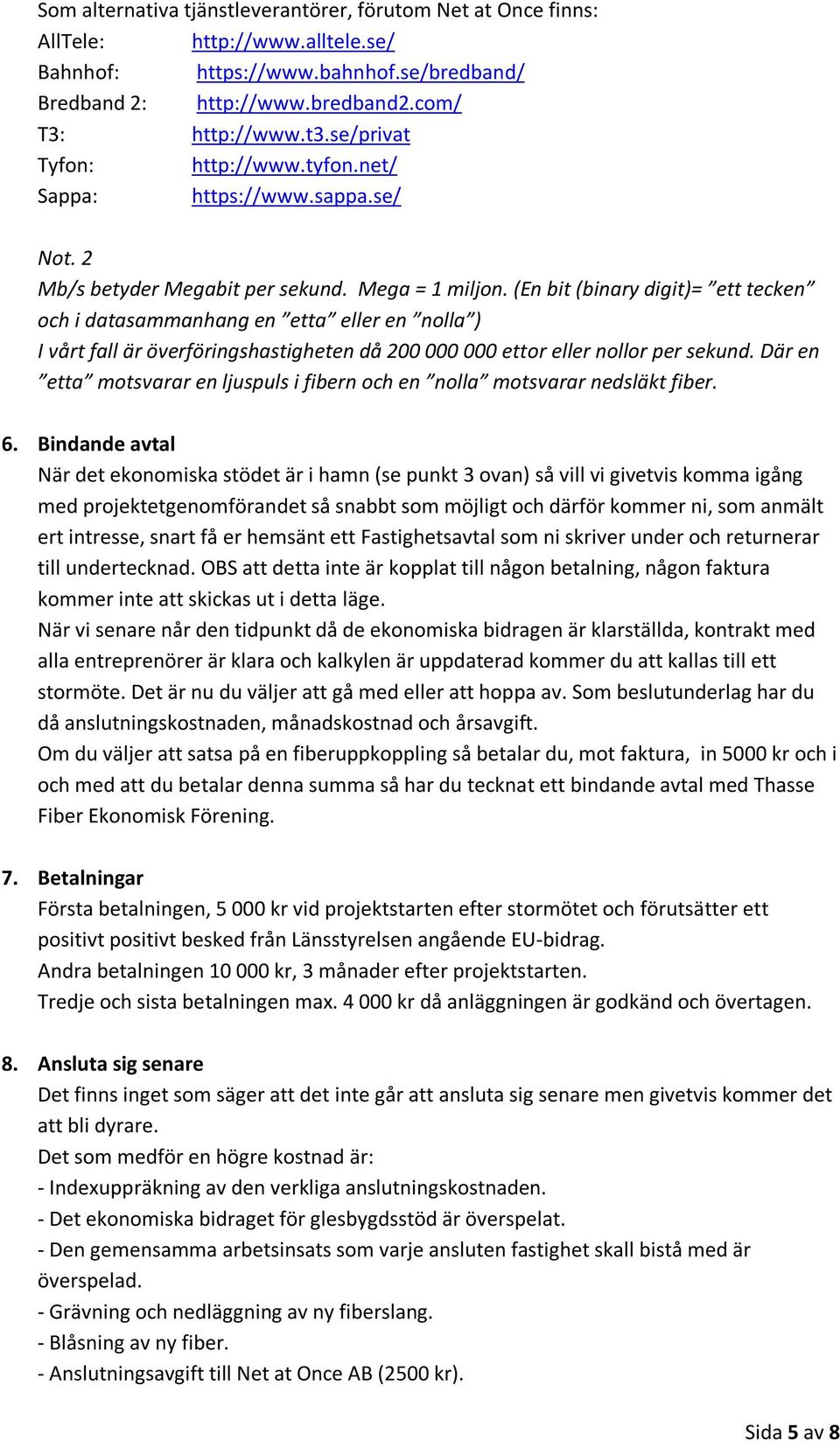 (En bit (binary digit)= ett tecken och i datasammanhang en etta eller en nolla ) I vårt fall är överföringshastigheten då 200 000 000 ettor eller nollor per sekund.