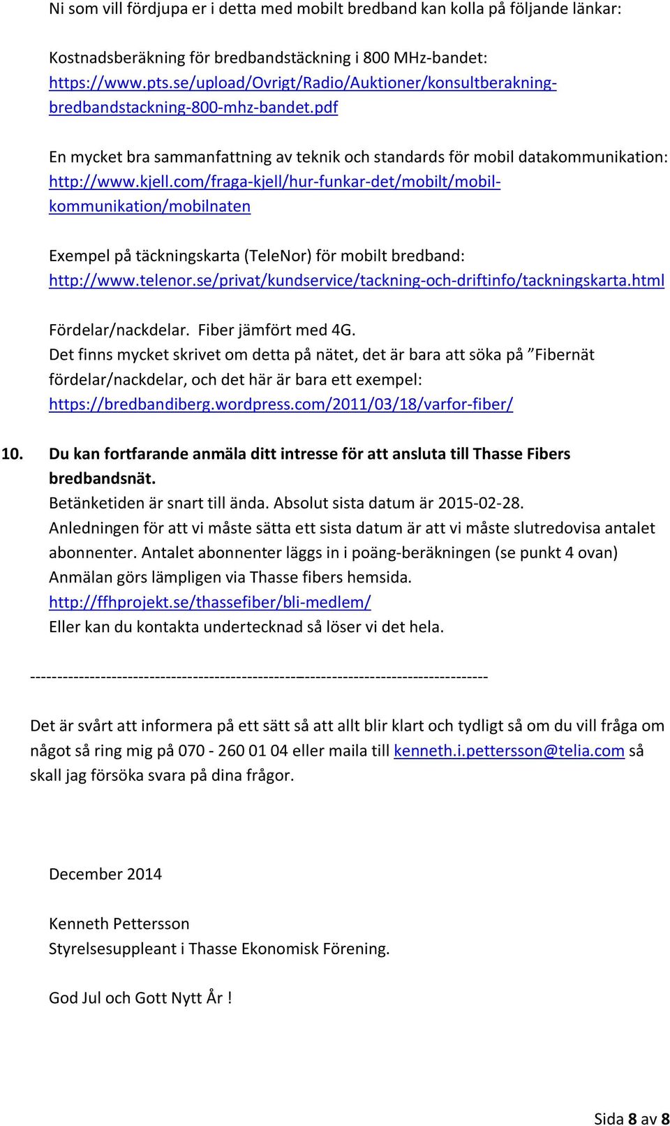 com/fraga-kjell/hur-funkar-det/mobilt/mobilkommunikation/mobilnaten Exempel på täckningskarta (TeleNor) för mobilt bredband: http://www.telenor.