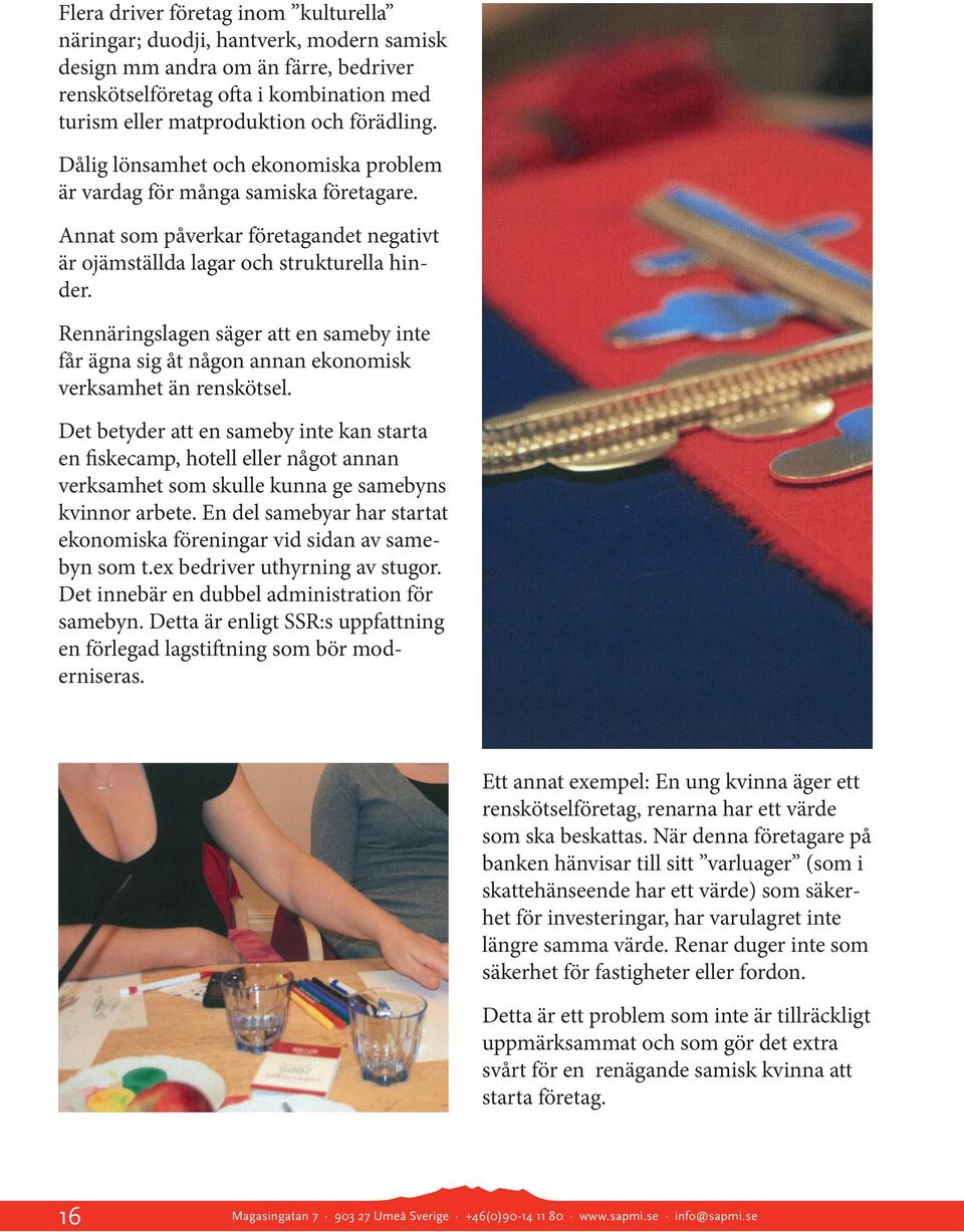 Rennäringslagen säger att en sameby inte får ägna sig åt någon annan ekonomisk verksamhet än renskötsel.