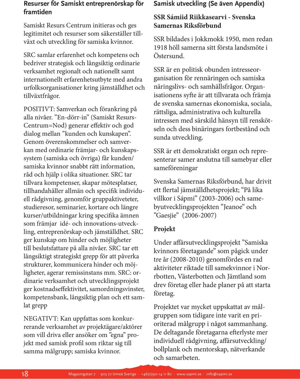jämställdhet och tillväxtfrågor. POSITIVT: Samverkan och förankring på alla nivåer. En-dörr-in (Samiskt Resurs- Centrum=Nod) generar effektiv och god dialog mellan kunden och kunskapen.