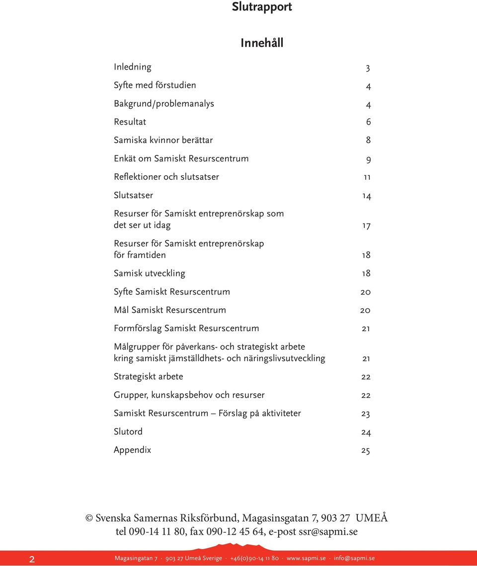 Formförslag Samiskt Resurscentrum 21 Målgrupper för påverkans- och strategiskt arbete kring samiskt jämställdhets- och näringslivsutveckling 21 Strategiskt arbete 22 Grupper, kunskapsbehov och