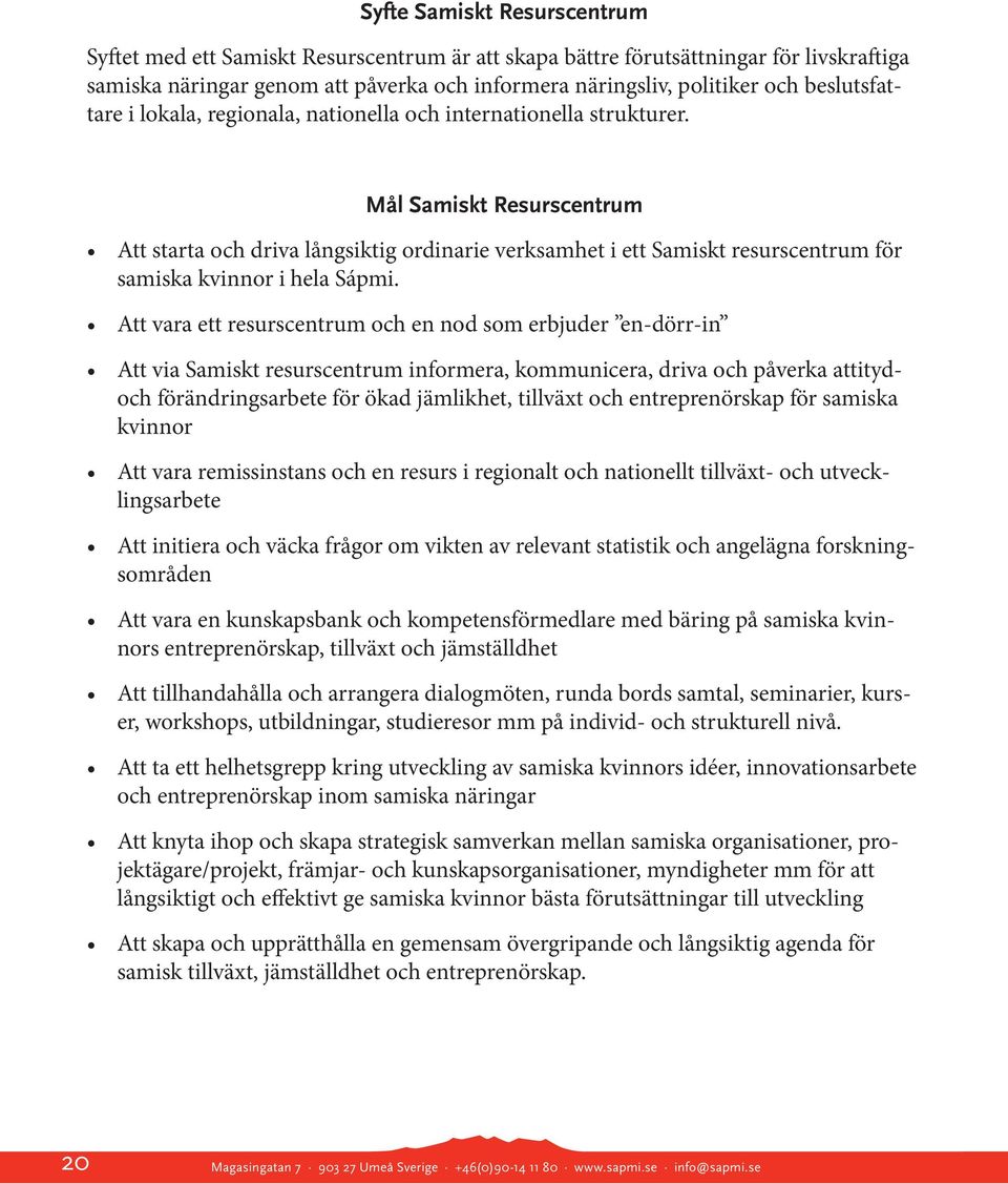 Mål Samiskt Resurscentrum Att starta och driva långsiktig ordinarie verksamhet i ett Samiskt resurscentrum för samiska kvinnor i hela Sápmi.