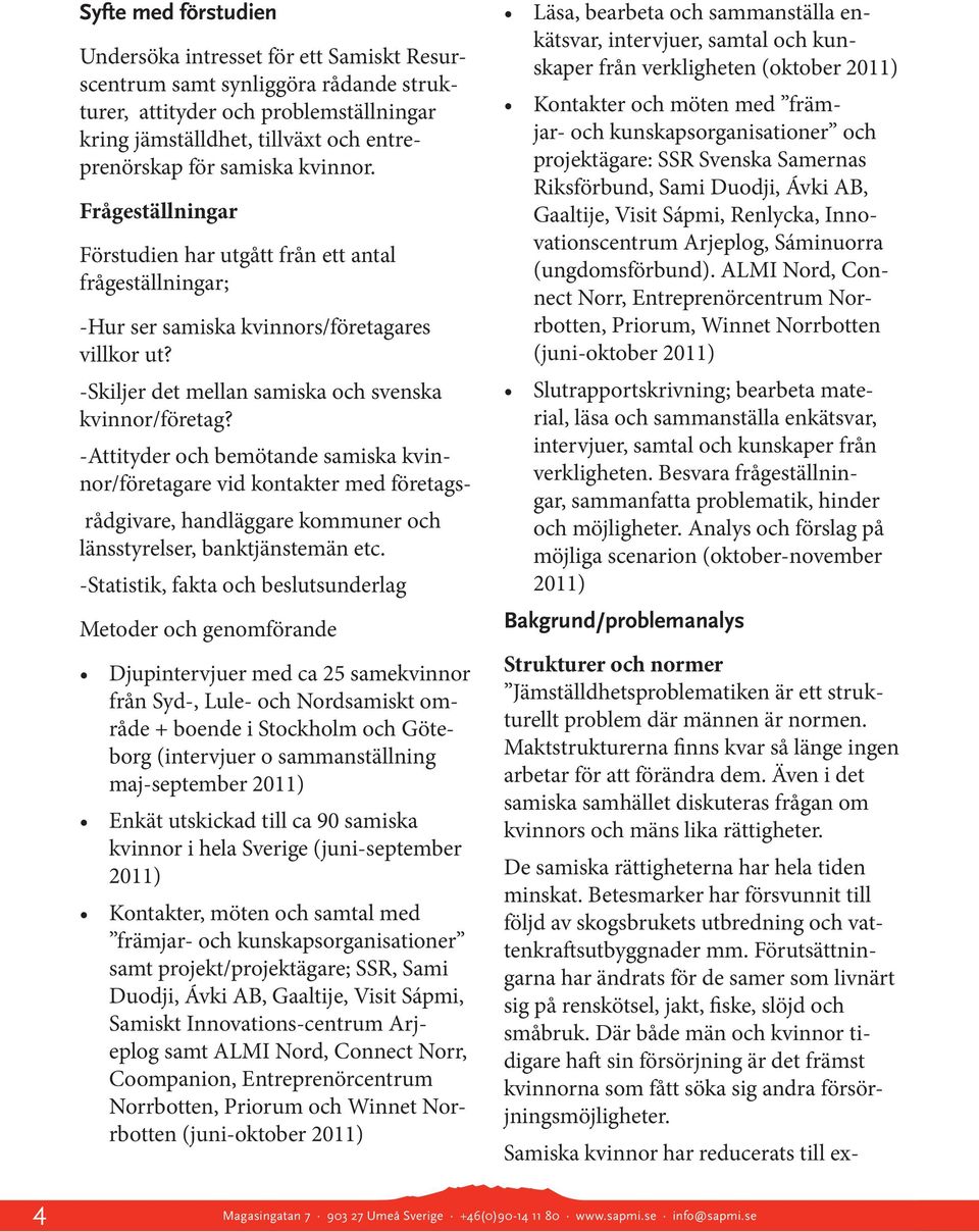 -Attityder och bemötande samiska kvinnor/företagare vid kontakter med företags- rådgivare, handläggare kommuner och länsstyrelser, banktjänstemän etc.