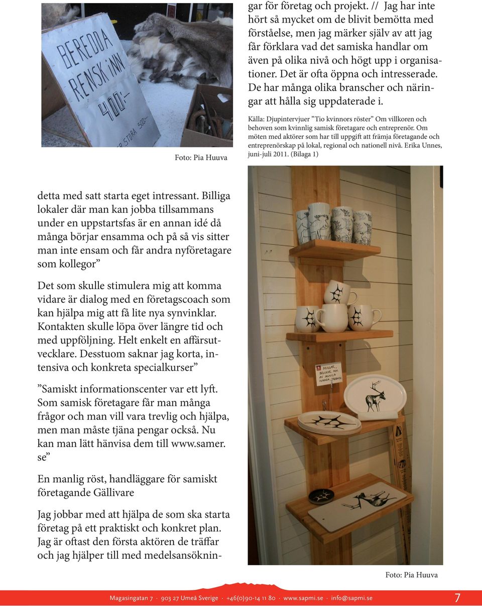 Det är ofta öppna och intresserade. De har många olika branscher och näringar att hålla sig uppdaterade i.