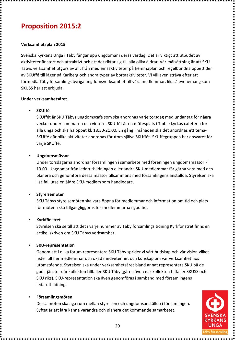 Vår målsättning är att SKU Täbys verksamhet utgörs av allt från medlemsaktiviteter på hemmaplan och regelbundna öppettider av SKUffé till läger på Karlberg och andra typer av bortaaktiviteter.