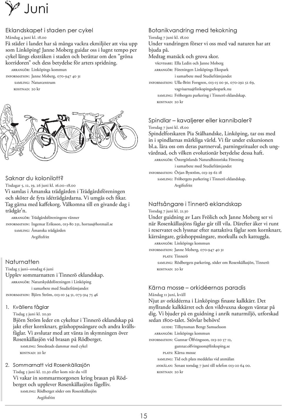 INFORMATION: Janne Moberg, 070-947 40 31 SAMLING: Naturcentrum Botanikvandring med tekokning Torsdag 7 juni kl. 18.00 Under vandringen förser vi oss med vad naturen har att bjuda på.