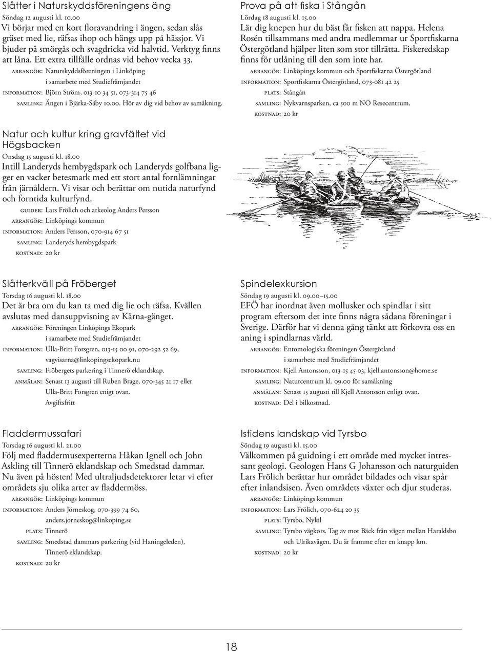 ARRANGÖR: Naturskyddsföreningen i Linköping INFORMATION: Björn Ström, 013-10 34 51, 073-314 75 46 SAMLING: Ängen i Bjärka-Säby 10.00. Hör av dig vid behov av samåkning.