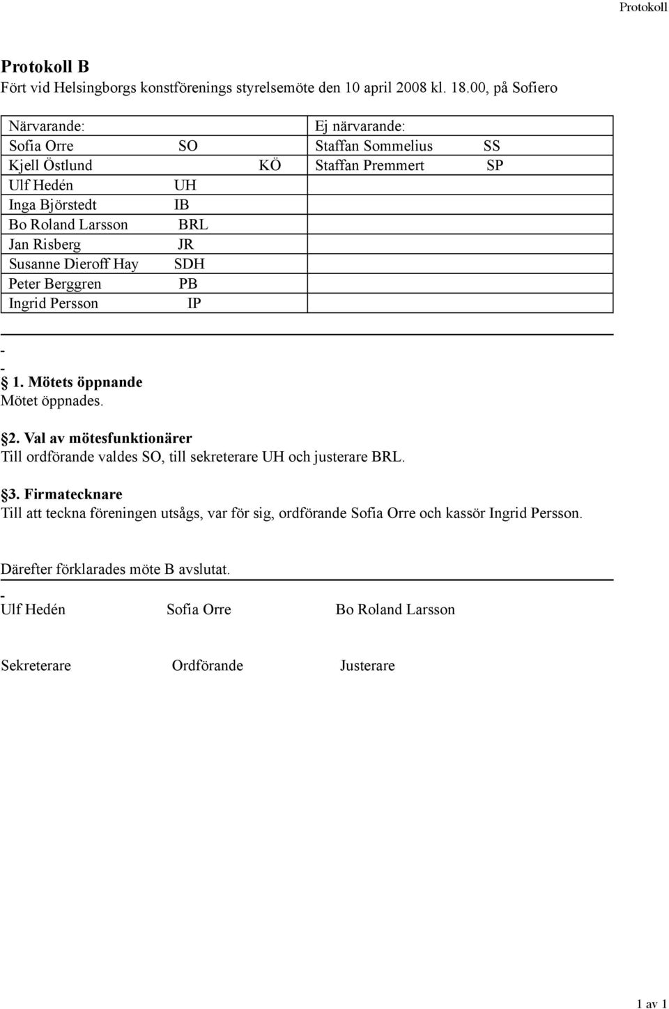 Risberg JR Susanne Dieroff Hay SDH Peter Berggren PB Ingrid Persson IP 1. Mötets öppnande Mötet öppnades. 2.