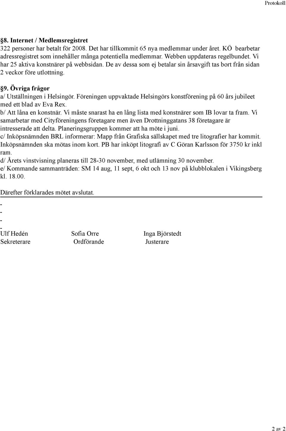 Övriga frågor a/ Utställningen i Helsingör. Föreningen uppvaktade Helsingörs konstförening på 60 års jubileet med ett blad av Eva Rex. b/ Att låna en konstnär.