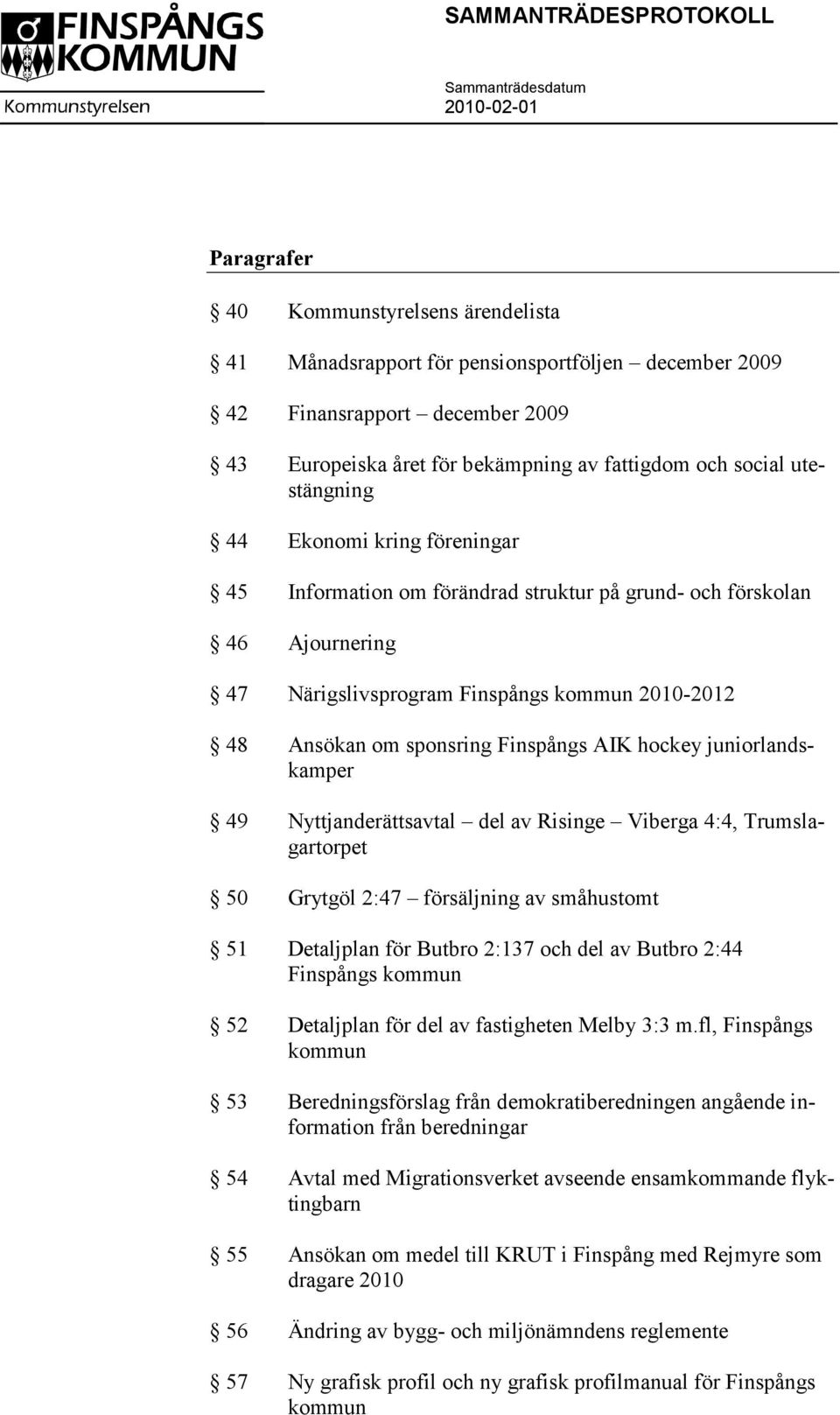 AIK hockey juniorlandskamper 49 Nyttjanderättsavtal del av Risinge Viberga 4:4, Trumslagartorpet 50 Grytgöl 2:47 försäljning av småhustomt 51 Detaljplan för Butbro 2:137 och del av Butbro 2:44